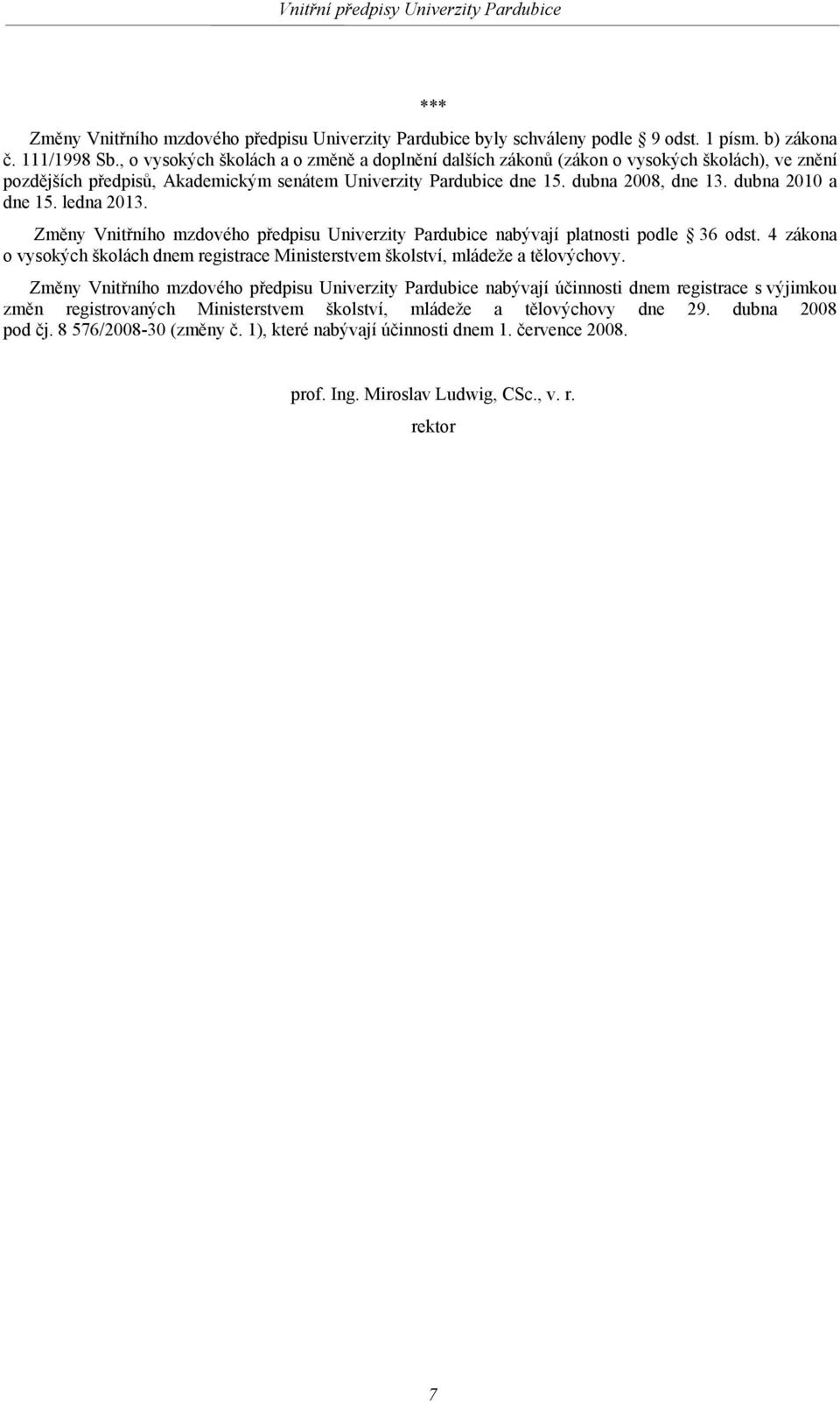 dubna 2010 a dne 15. ledna 2013. Změny Vnitřního mzdového předpisu Univerzity Pardubice nabývají platnosti podle 36 odst.