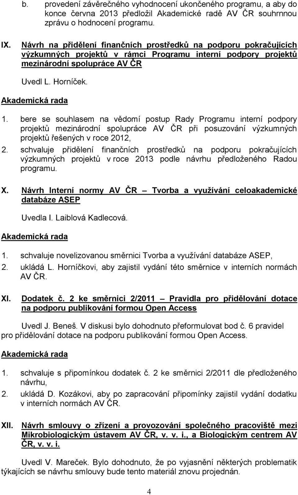 bere se souhlasem na vědomí postup Rady Programu interní podpory projektů mezinárodní spolupráce AV ČR při posuzování výzkumných projektů řešených v roce 2012, 2.