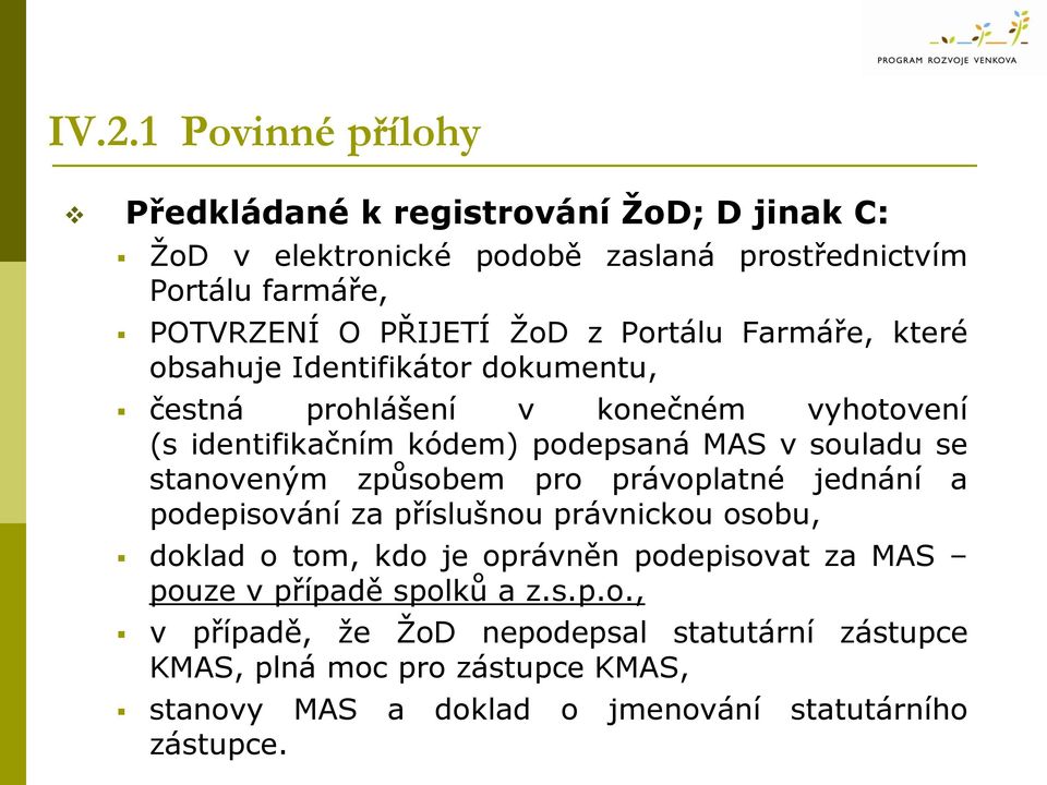 stanoveným způsobem pro právoplatné jednání a podepisování za příslušnou právnickou osobu, doklad o tom, kdo je oprávněn podepisovat za MAS pouze v případě