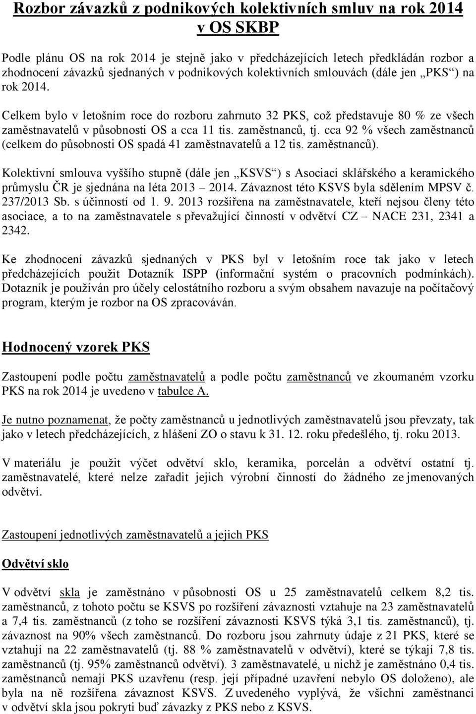 zaměstnanců, tj. cca 92 % všech zaměstnanců (celkem do působnosti OS spadá 41 zaměstnavatelů a 12 tis. zaměstnanců).