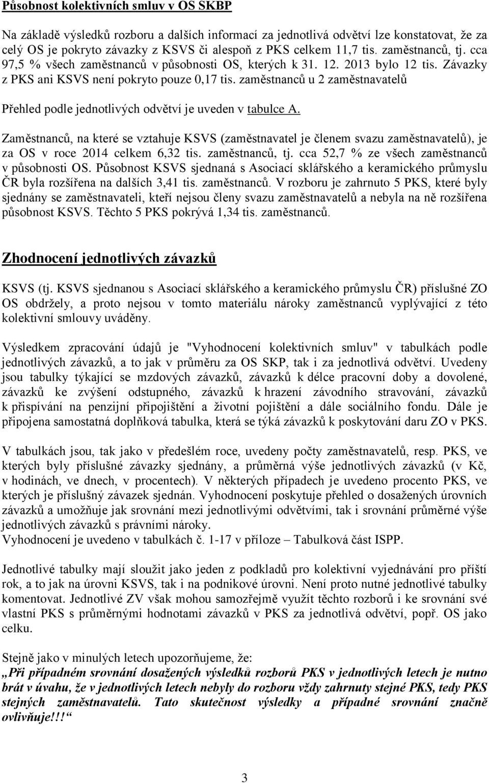 zaměstnanců u 2 zaměstnavatelů Přehled podle jednotlivých odvětví je uveden v tabulce A.