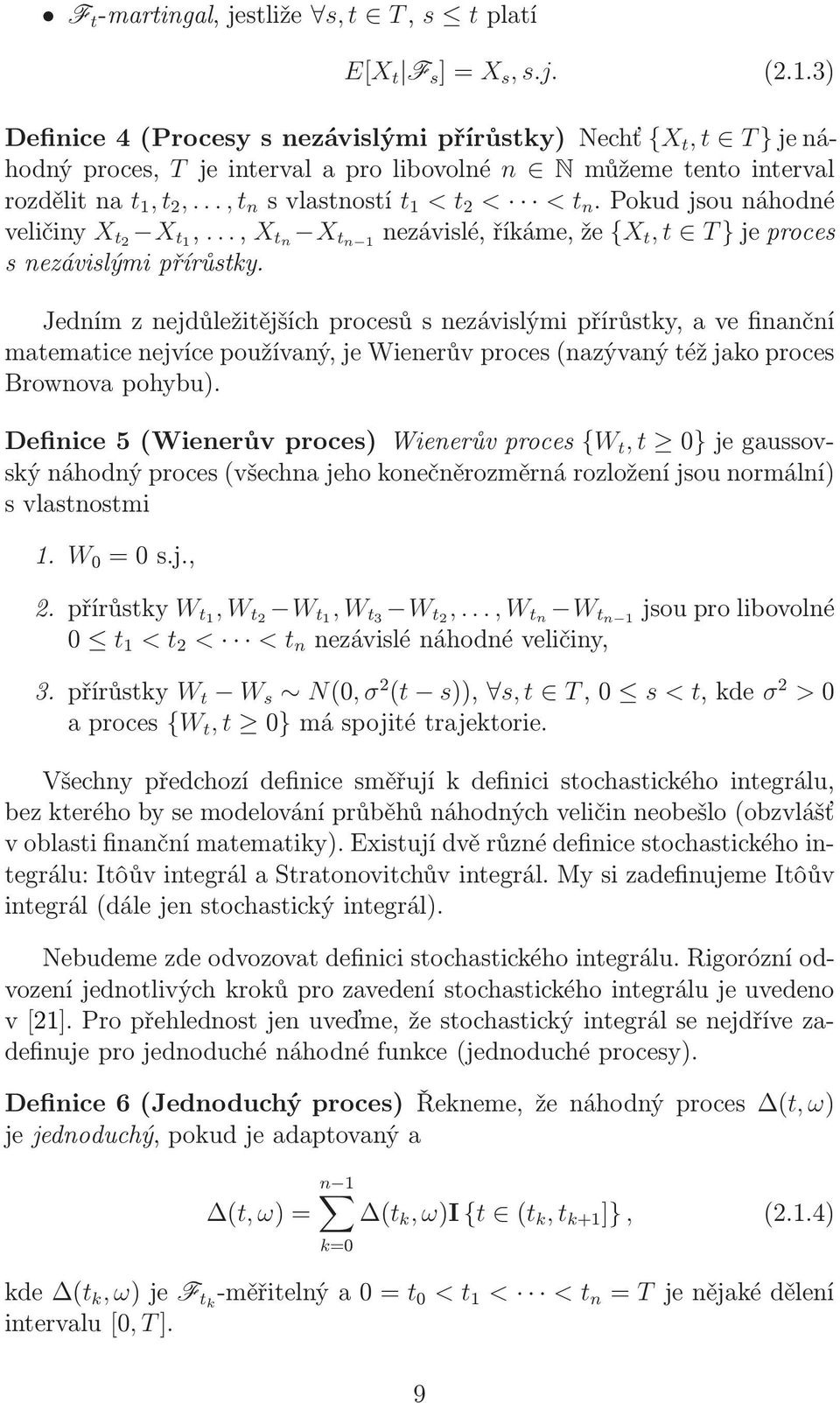 Jedním z nejdůležiějších procesů s nezávislými přírůsky, a ve finanční maemaice nejvíce používaný, je Wienerův proces(nazývaný éž jako proces Brownova pohybu).