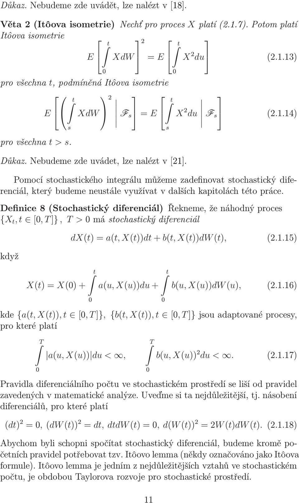 . s X 2 du (2.1.13) X 2 du F s (2.1.14) Pomocí sochasického inegrálu můžeme zadefinova sochasický diferenciál, kerý budeme neusále využíva v dalších kapiolách éo práce.