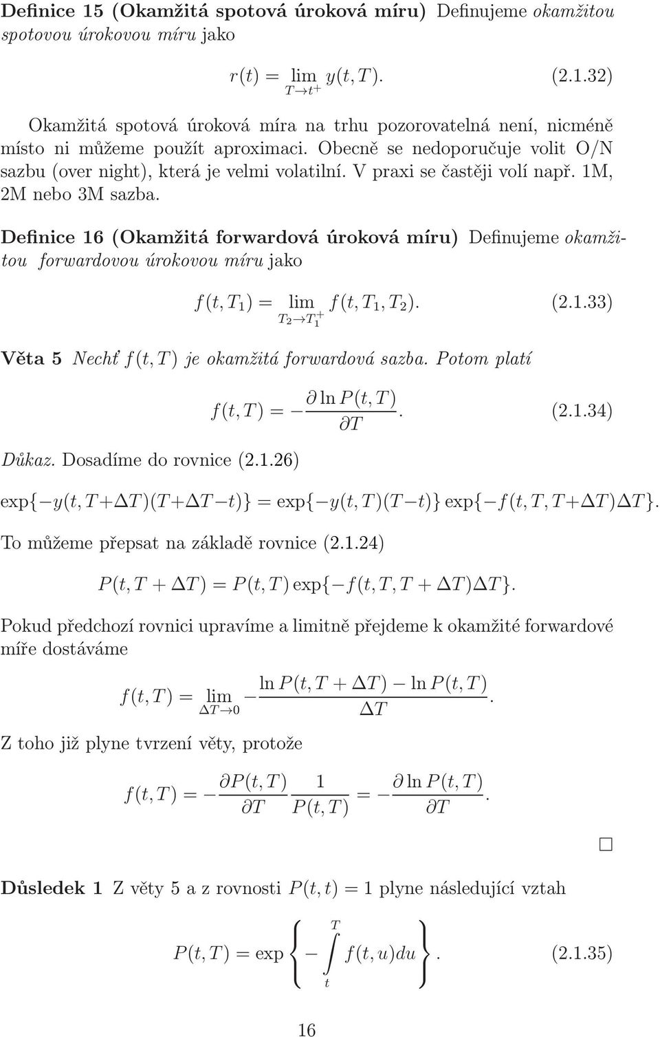 Definice 16(Okamžiá forwardová úroková míru) Definujeme okamžiou forwardovou úrokovou míru jako f(,t 1 )= lim T 2 T + 1 f(,t 1,T 2 ). (2.1.33) Věa5Nechť f(,t)jeokamžiáforwardovásazba.poomplaí Důkaz.