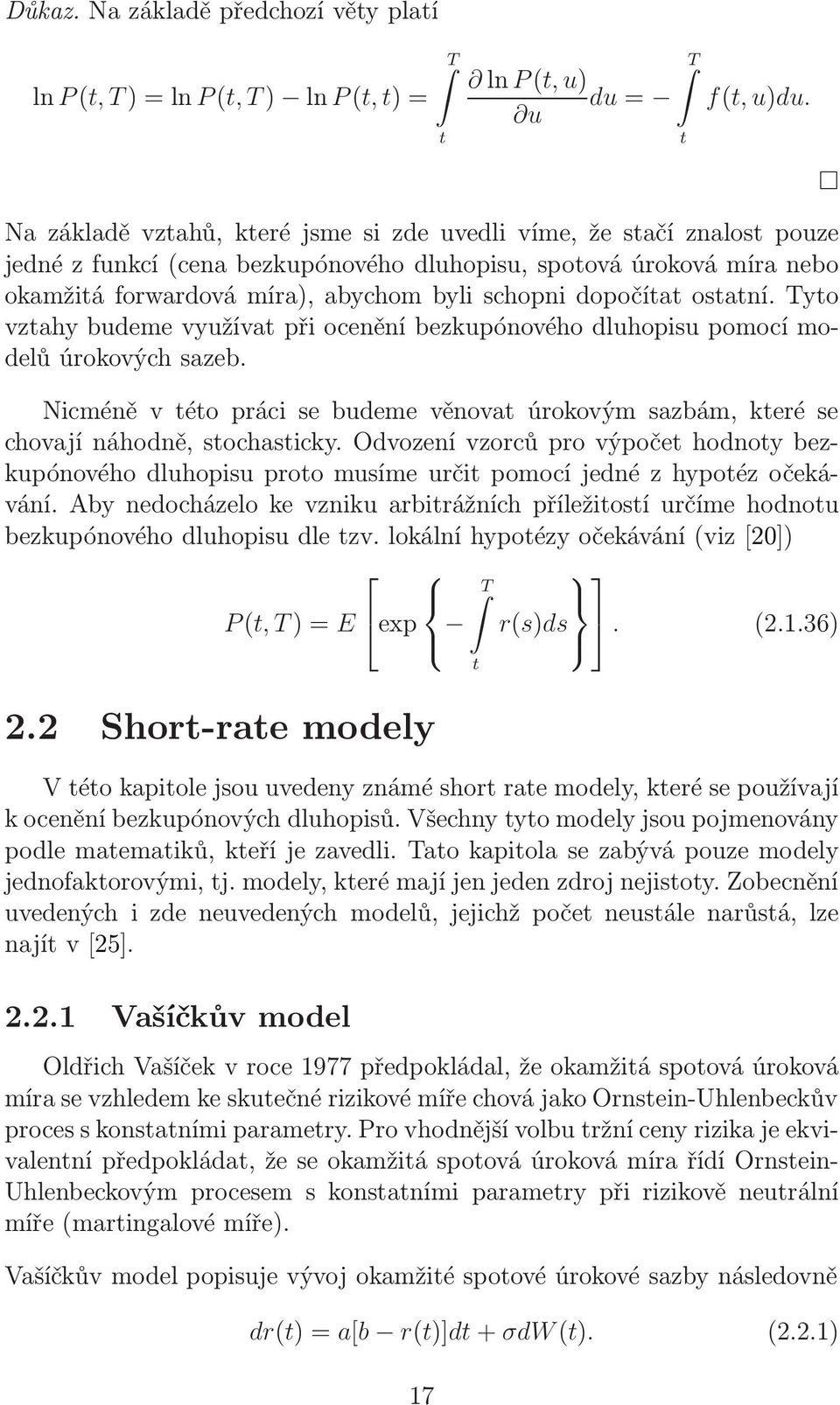 Tyo vzahy budeme využíva při ocenění bezkupónového dluhopisu pomocí modelů úrokových sazeb. Nicméně v éo práci se budeme věnova úrokovým sazbám, keré se chovají náhodně, sochasicky.