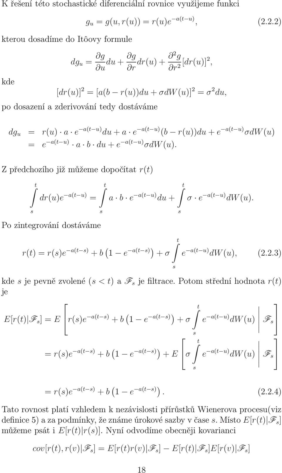 u) a b du+e a( u) σdw(u). Z předchozího již můžeme dopočía r() dr(u)e a( u) = a b e a( u) du+ σ e a( u) dw(u). s Po zinegrování dosáváme s s r()=r(s)e a( s) +b ( 1 e a( s)) +σ s e a( u) dw(u), (2.