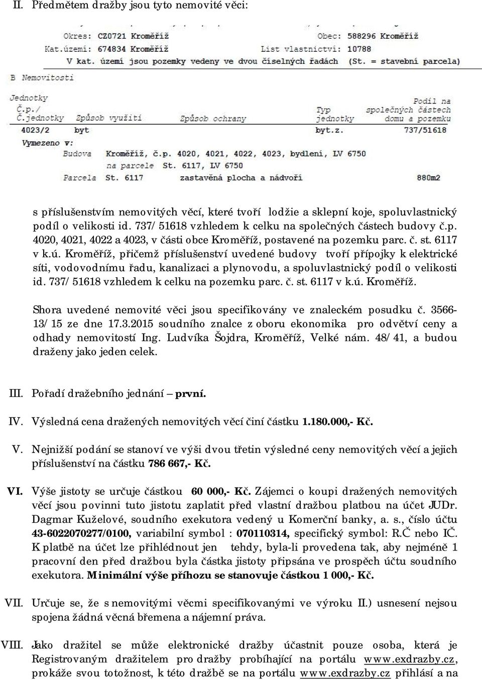 Kroměříž, přičemž příslušenství uvedené budovy tvoří přípojky k elektrické síti, vodovodnímu řadu, kanalizaci a plynovodu, a spoluvlastnický podíl o velikosti id.