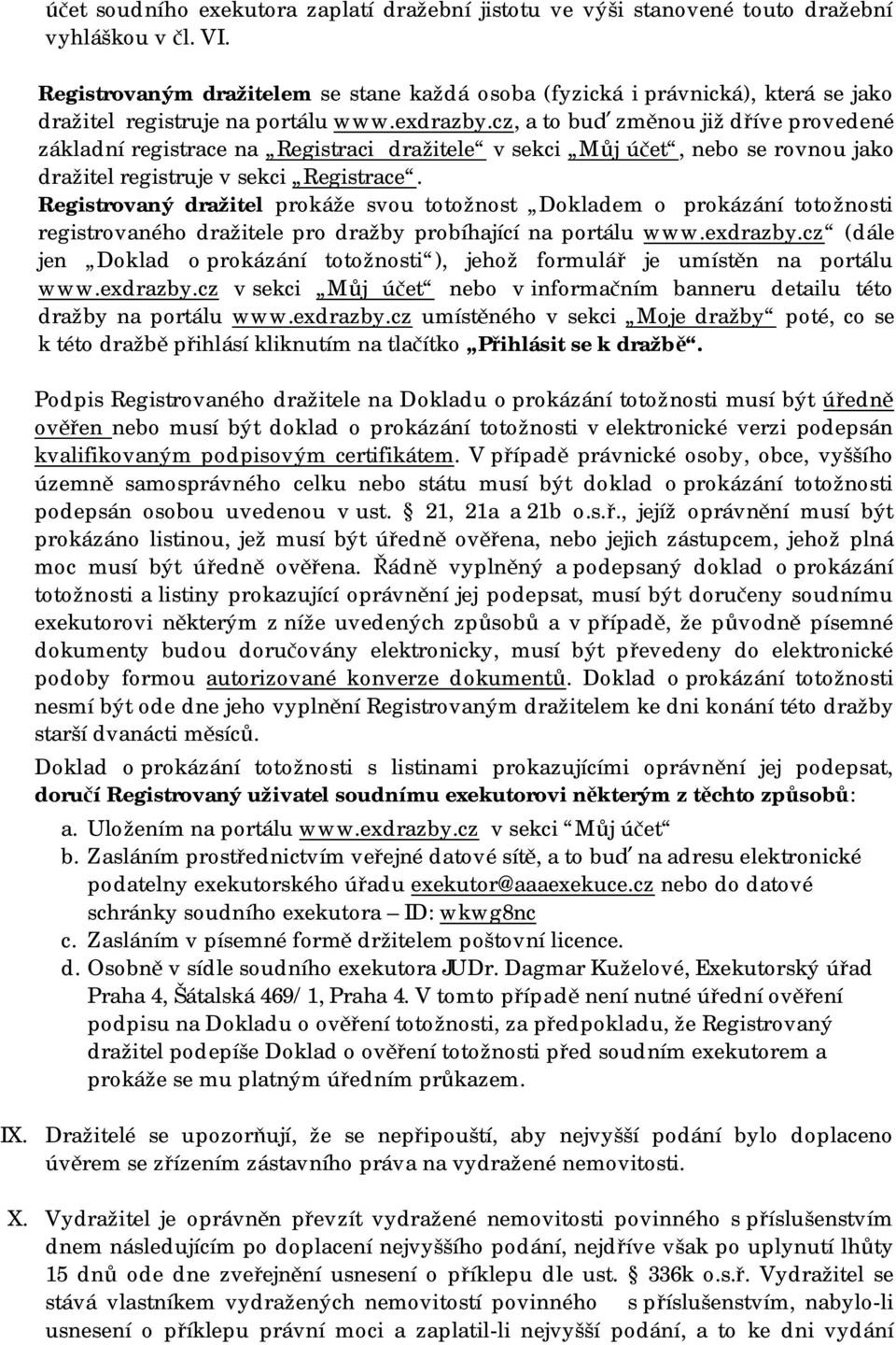 cz, a to buď změnou již dříve provedené základní registrace na Registraci dražitele v sekci Můj účet, nebo se rovnou jako dražitel registruje v sekci Registrace.