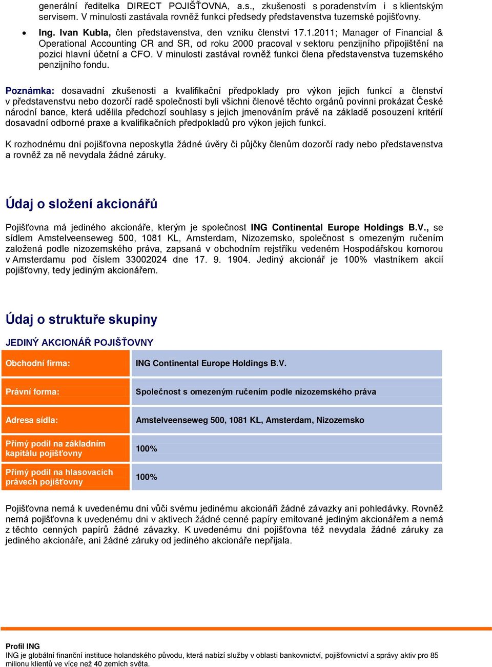 .1.2011; Manager of Financial & Operational Accounting CR and SR, od roku 2000 pracoval v sektoru penzijního připojištění na pozici hlavní účetní a CFO.