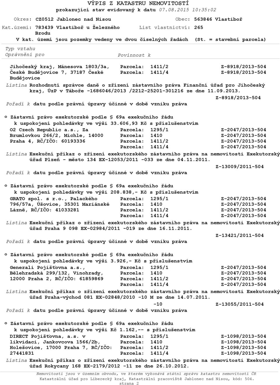 = stavební parcela) Jihčeský kraj, Mánesva 1803/3a, Z-8918/2013-504 České Budějvice 7, 37187 České Z-8918/2013-504 Budějvice Rzhdnutí správce daně zřízení zástavníh práva Finanční úřad pr Jihčeský