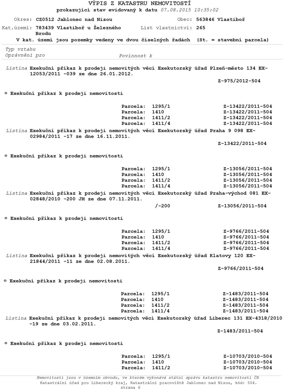 Z-975/2012-504 Exekuční příkaz k prdeji nemvitsti Z-13422/2011-504 Z-13422/2011-504 Z-13422/2011-504 Z-13422/2011-504 Exekuční příkaz k prdeji nemvitých věcí Exekutrský úřad Praha 9 098 EX-