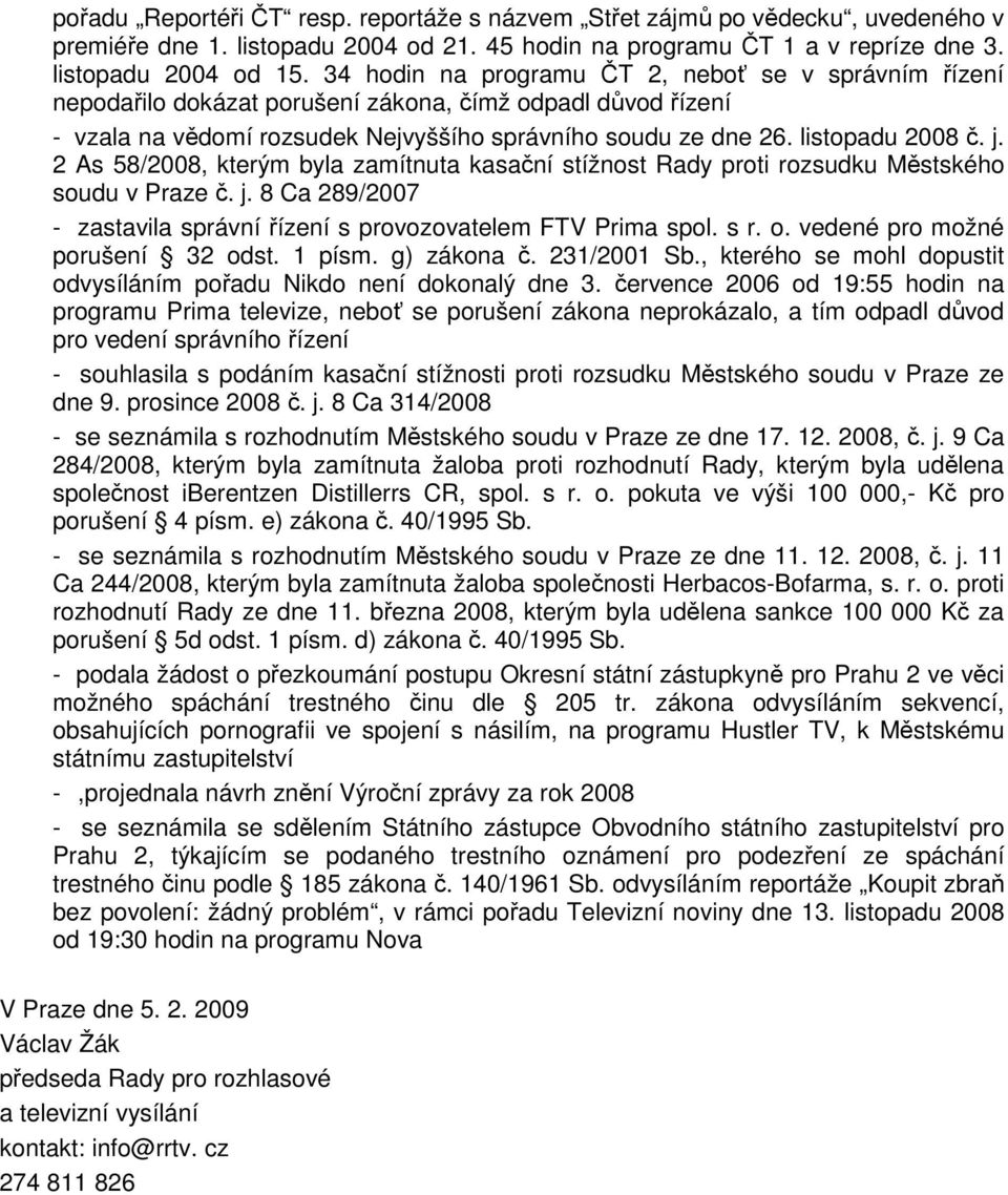 2 As 58/2008, kterým byla zamítnuta kasační stížnost Rady proti rozsudku Městského soudu v Praze č. j. 8 Ca 289/2007 - zastavila správní řízení s provozovatelem FTV Prima spol. s r. o.