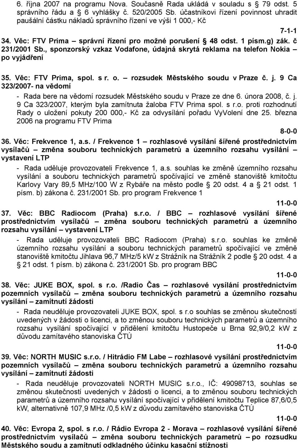 , sponzorský vzkaz Vodafone, údajná skrytá reklama na telefon Nokia po vyjádření 35. Věc: FTV Prima, spol. s r. o. rozsudek Městského soudu v Praze č. j.