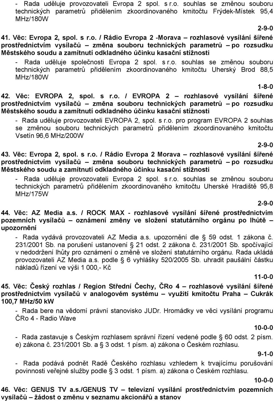 -Morava rozhlasové vysílání šířené prostřednictvím vysílačů změna souboru technických parametrů po rozsudku Městského soudu a zamítnutí odkladného účinku kasační stížnosti - Rada uděluje společnosti