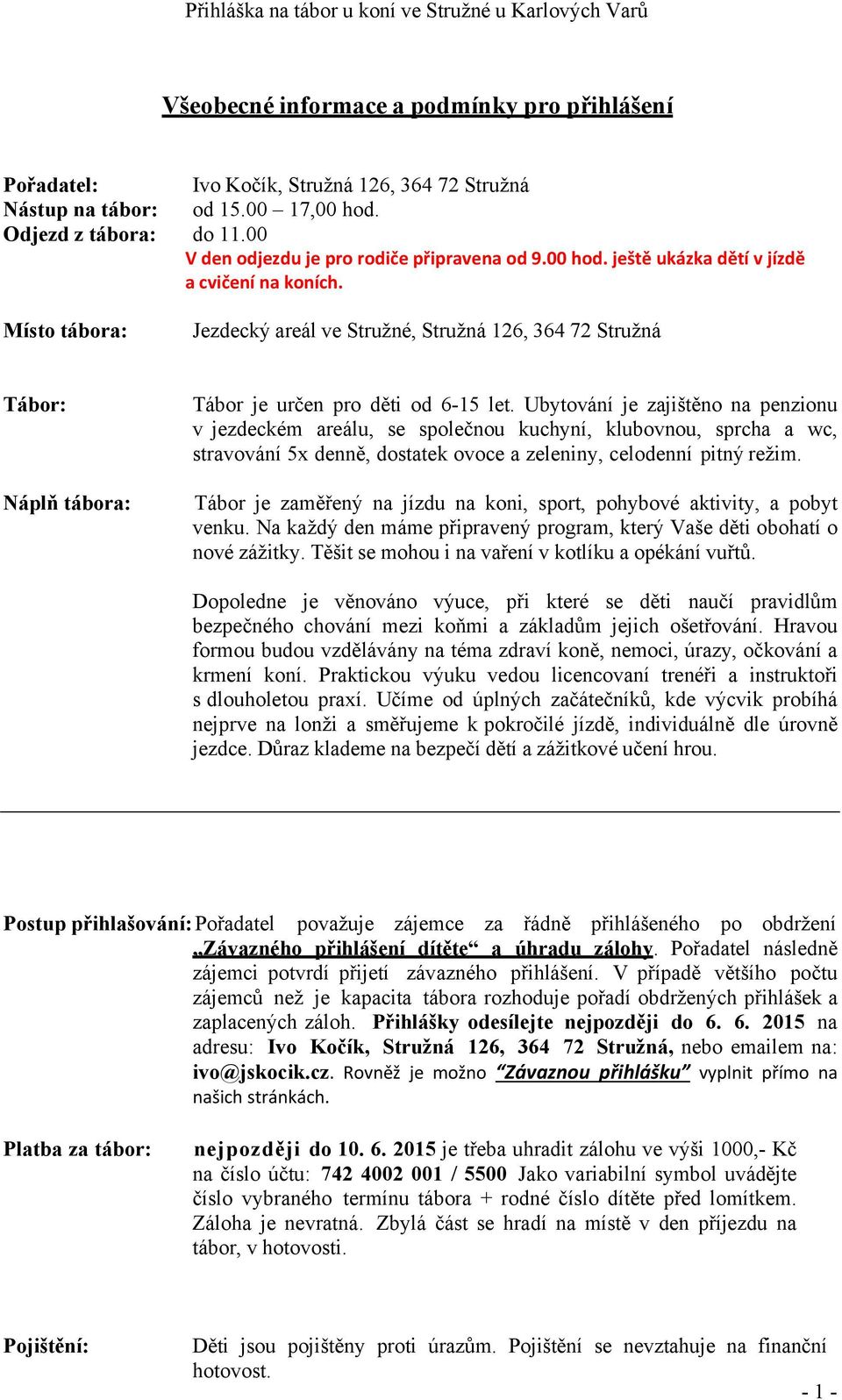 Místo tábora: Jezdecký areál ve Stružné, Stružná 126, 364 72 Stružná Tábor: Náplň tábora: Tábor je určen pro děti od 6-15 let.