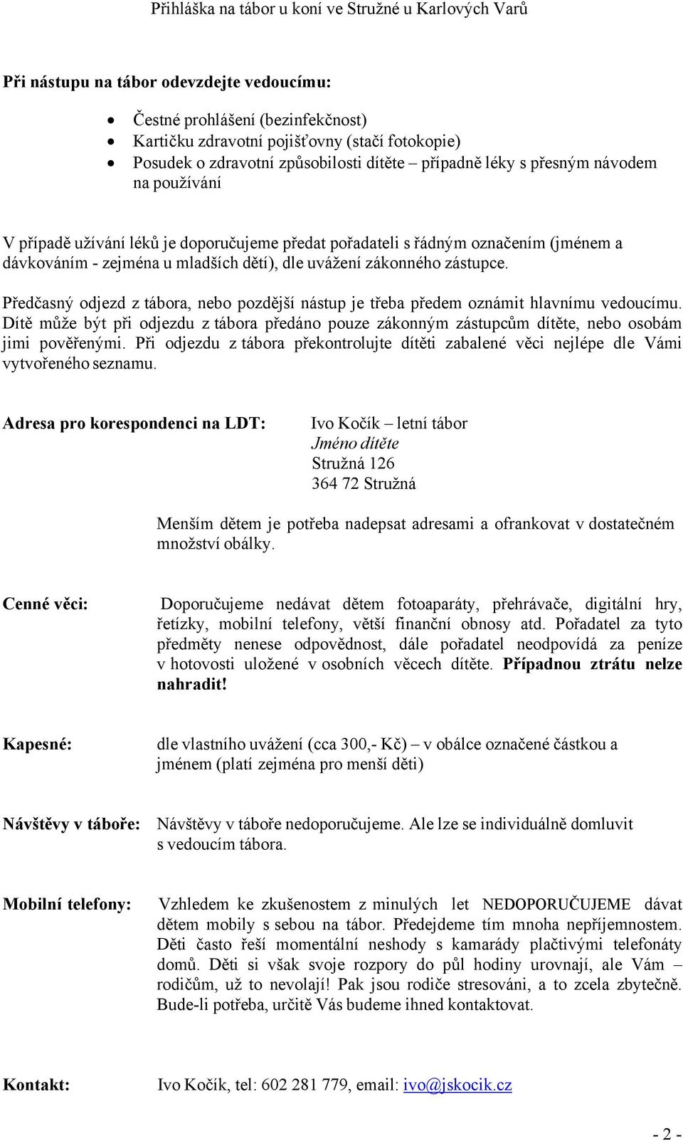 Předčasný odjezd z tábora, nebo pozdější nástup je třeba předem oznámit hlavnímu vedoucímu. Dítě může být při odjezdu z tábora předáno pouze zákonným zástupcům dítěte, nebo osobám jimi pověřenými.