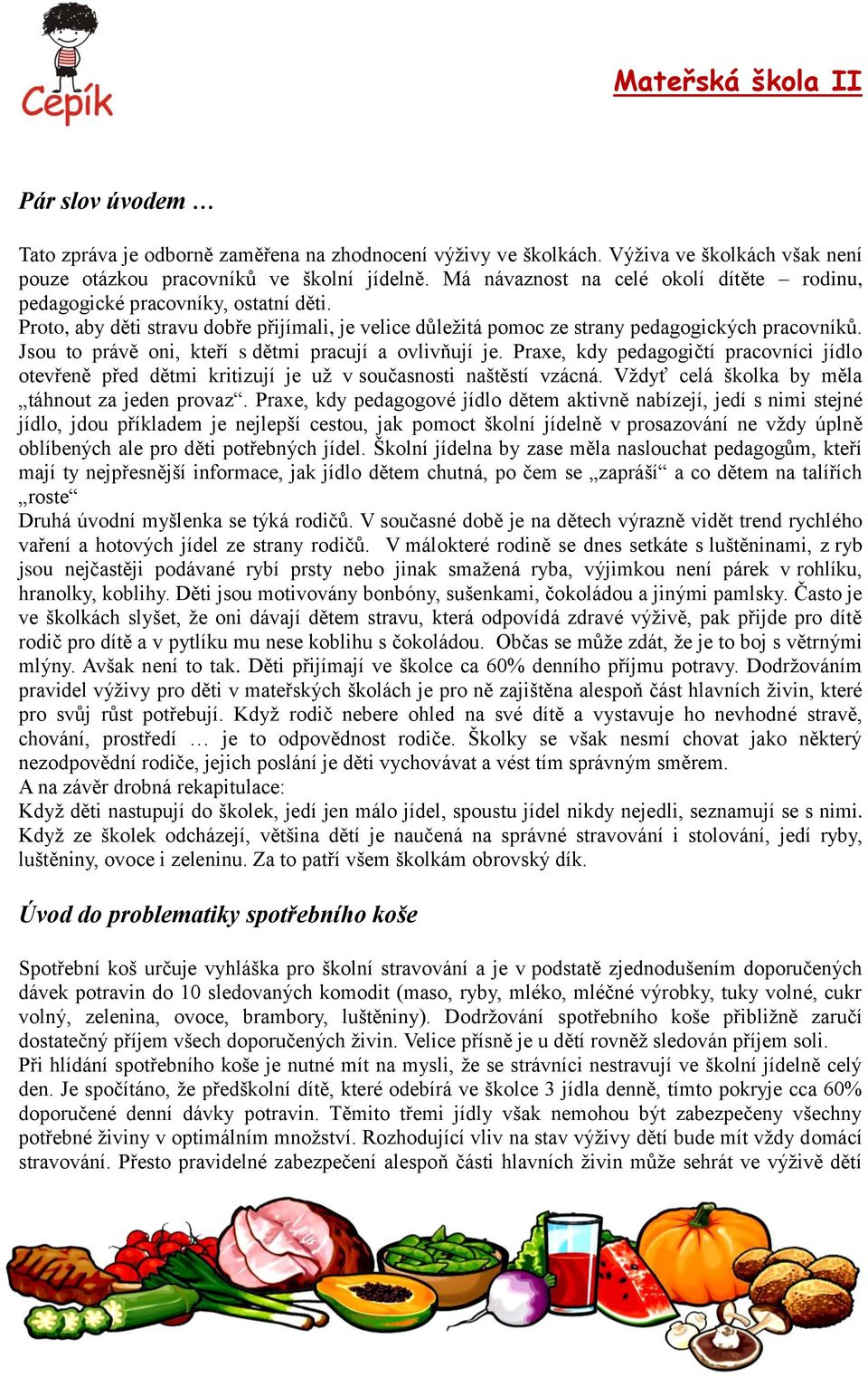 Jsou to právě oni, kteří s dětmi pracují a ovlivňují je. Praxe, kdy pedagogičtí pracovníci jídlo otevřeně před dětmi kritizují je už v současnosti naštěstí vzácná.