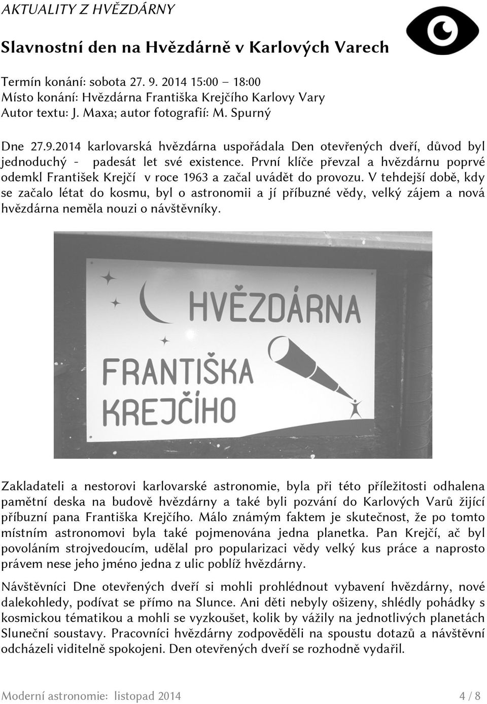 První klíče převzal a hvězdárnu poprvé odemkl František Krejčí v roce 1963 a začal uvádět do provozu.