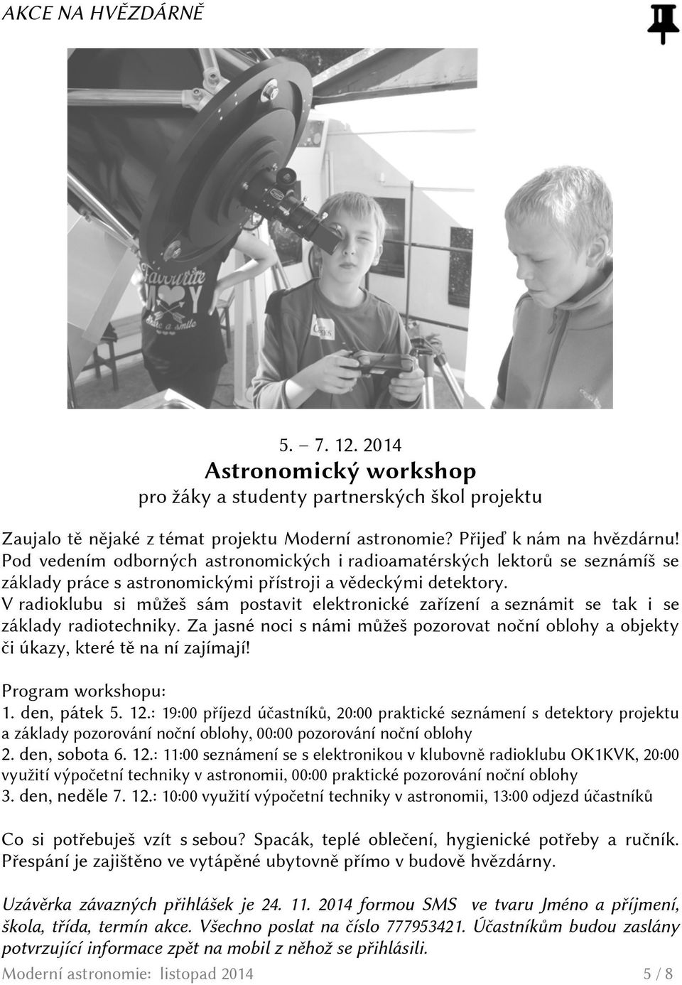 V radioklubu si můžeš sám postavit elektronické zařízení a seznámit se tak i se základy radiotechniky. Za jasné noci s námi můžeš pozorovat noční oblohy a objekty či úkazy, které tě na ní zajímají!