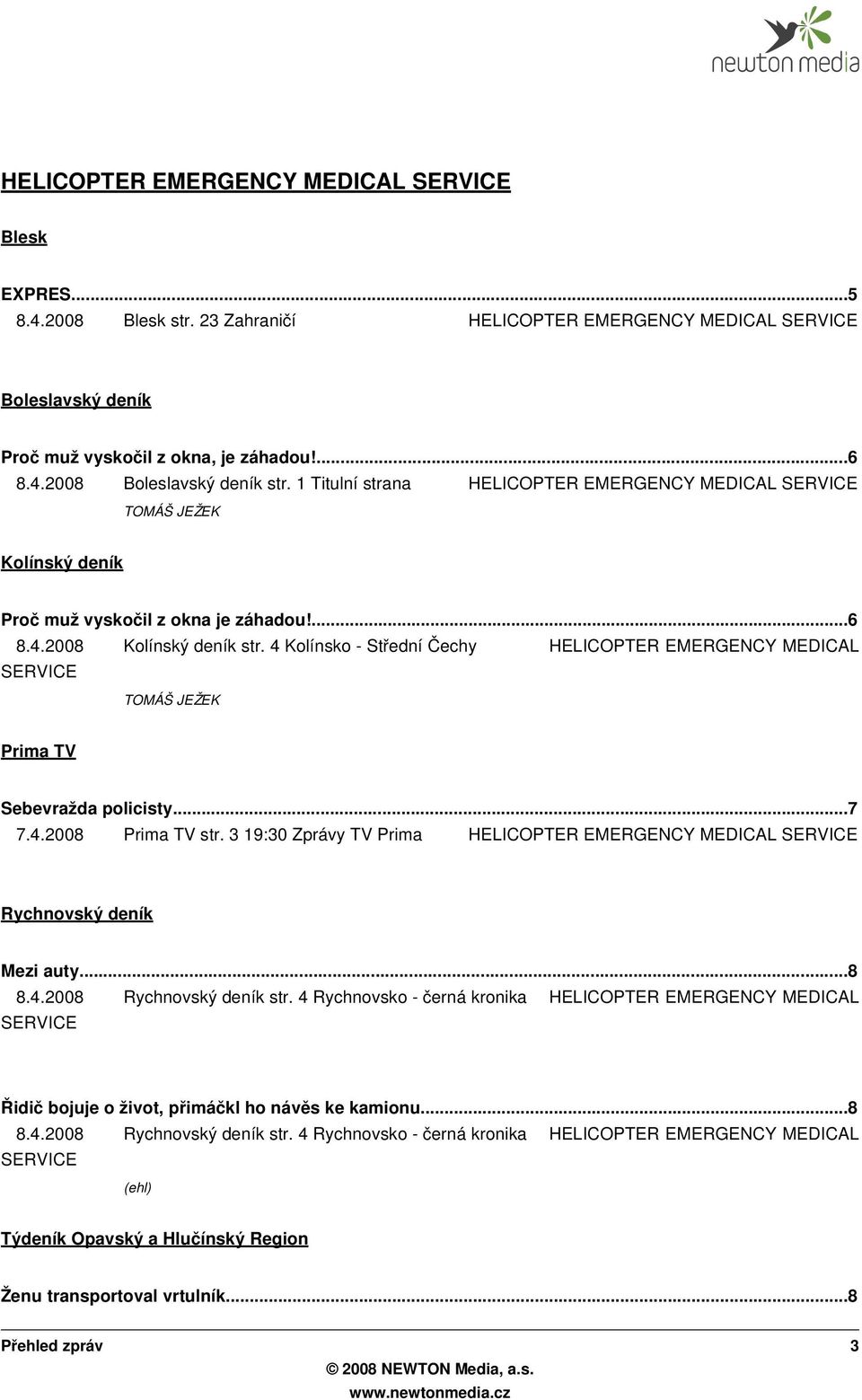 4 Kolínsko - Střední Čechy HELICOPTER EMERGENCY MEDICAL SERVICE TOMÁŠ JEŽEK Prima TV Sebevražda olicisty...7 7.4.2008 Prima TV str. 3 19:30 Zrávy TV Prima Rychnovský deník Mezi auty...8 8.4.2008 Rychnovský deník str.