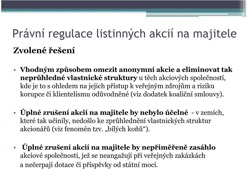 Úplné zrušení akcií na majitele by nebylo účelné - v zemích, které tak učinily, nedošlo ke zprůhlednění vlastnických struktur akcionářů (viz fenomén