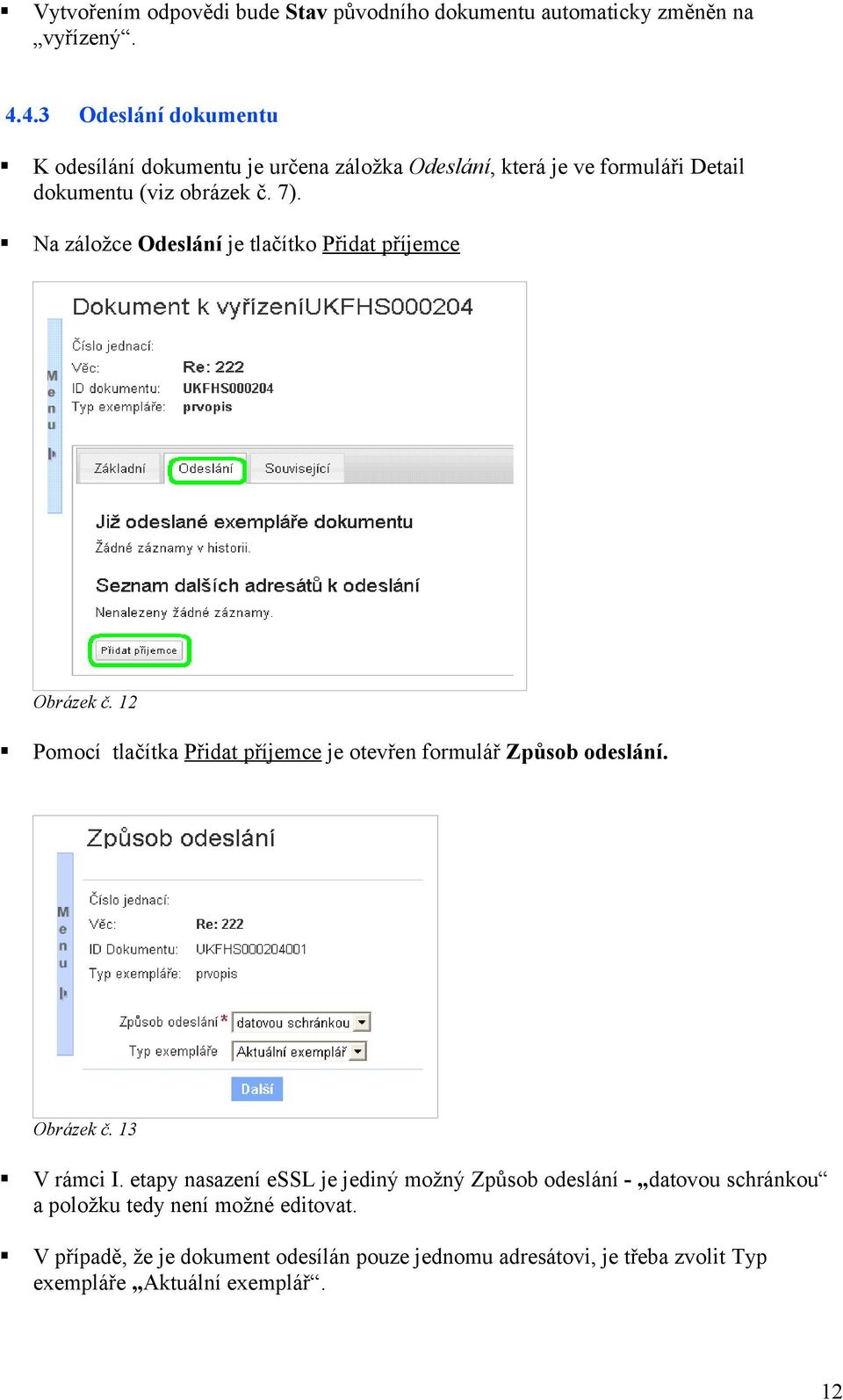 Na záložce Odeslání je tlačítko Přidat příjemce Obrázek č. 12 Pomocí tlačítka Přidat příjemce je otevřen formulář Způsob odeslání. Obrázek č. 13 V rámci I.