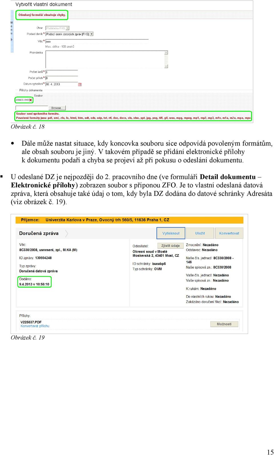 U odeslané DZ je nejpozději do 2. pracovního dne (ve formuláři Detail dokumentu Elektronické přílohy) zobrazen soubor s příponou ZFO.