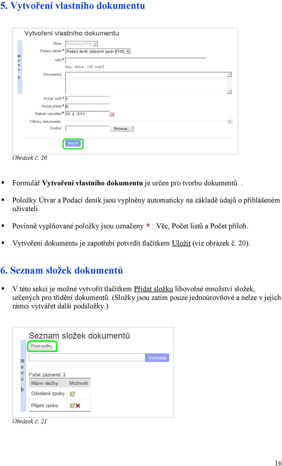 Povinně vyplňované položky jsou označeny : Věc, Počet listů a Počet příloh. Vytvoření dokumentu je zapotřebí potvrdit tlačítkem Uložit (viz obrázek č. 20).