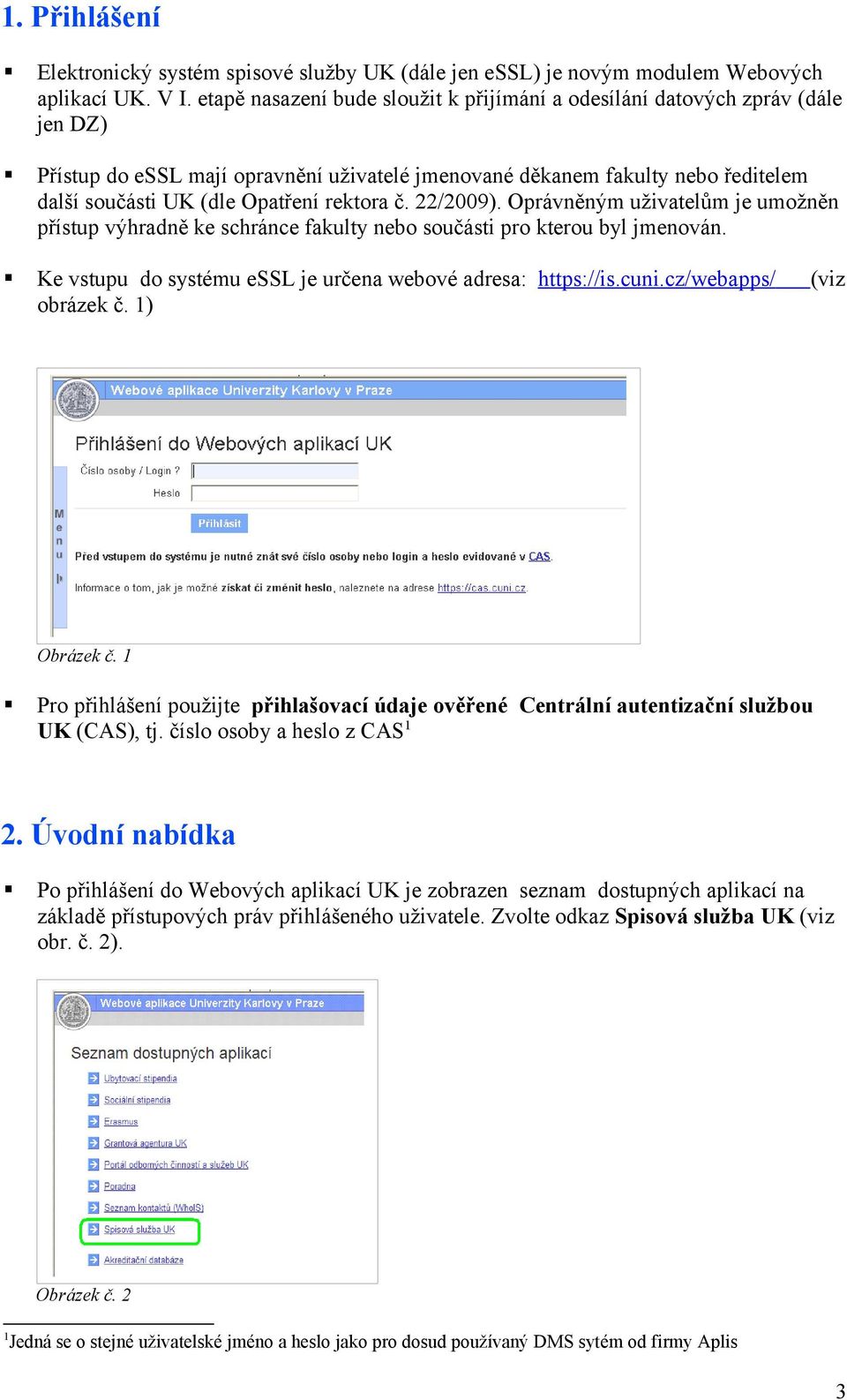 rektora č. 22/2009). Oprávněným uživatelům je umožněn přístup výhradně ke schránce fakulty nebo součásti pro kterou byl jmenován. Ke vstupu do systému essl je určena webové adresa: https://is.cuni.