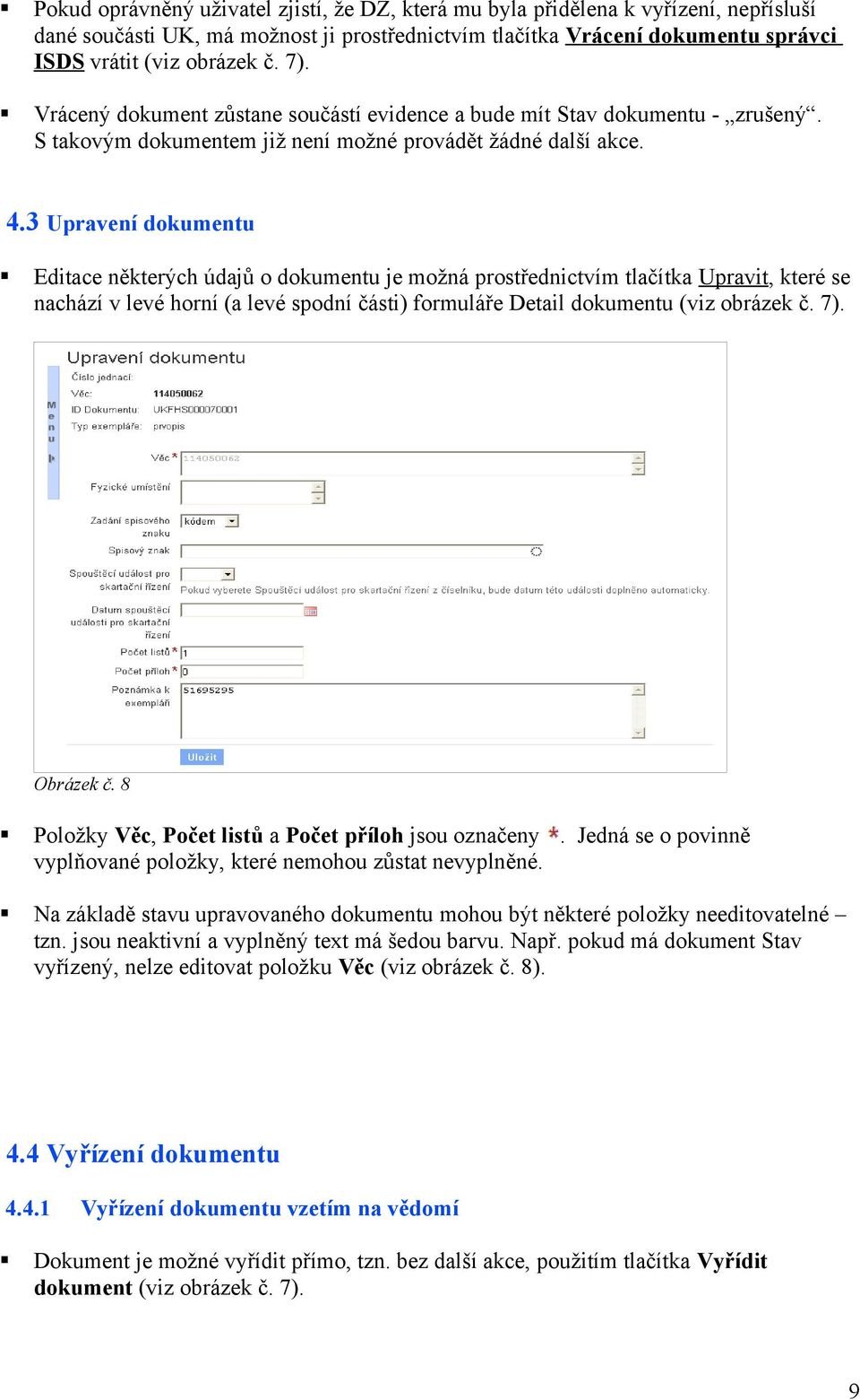 3 Upravení dokumentu Editace některých údajů o dokumentu je možná prostřednictvím tlačítka Upravit, které se nachází v levé horní (a levé spodní části) formuláře Detail dokumentu (viz obrázek č. 7).