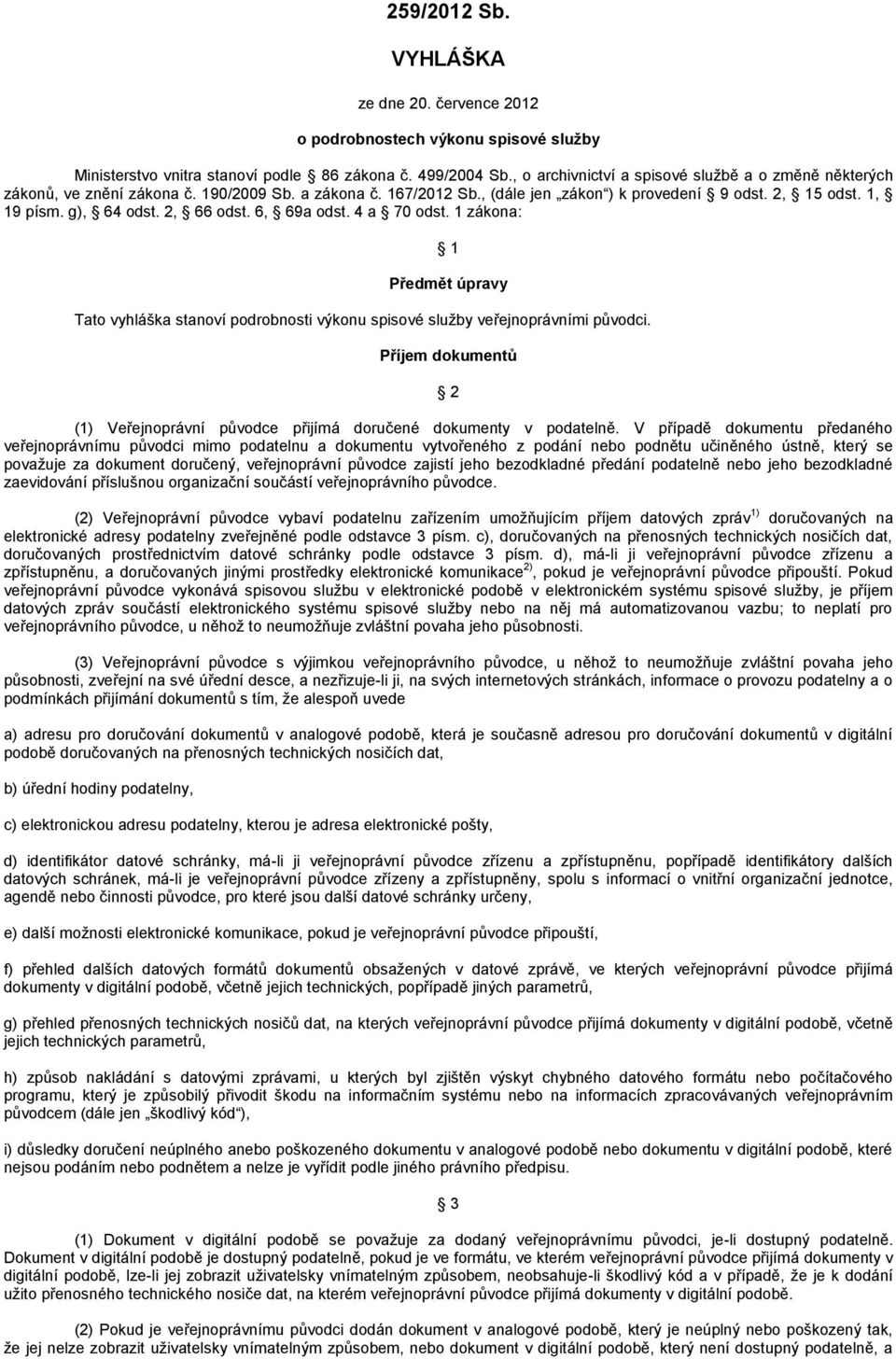 2, 66 odst. 6, 69a odst. 4 a 70 odst. 1 zákona: 1 Předmět úpravy Tato vyhláška stanoví podrobnosti výkonu spisové služby veřejnoprávními původci.