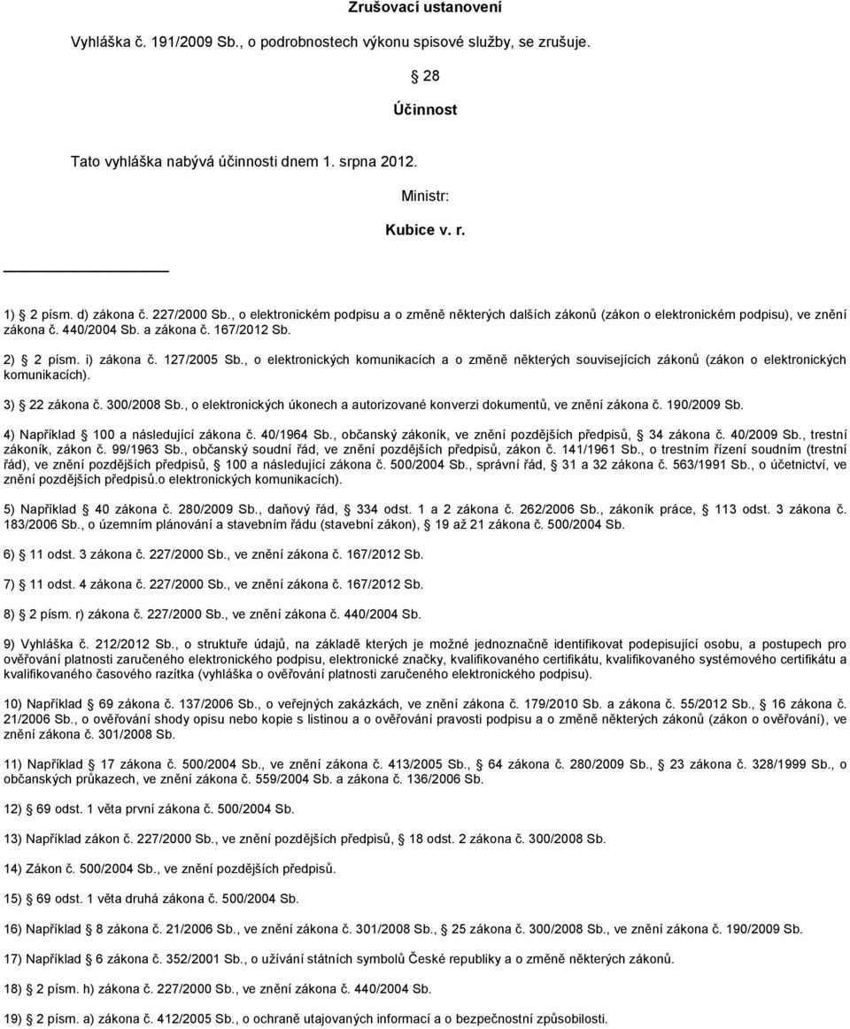 127/2005 Sb., o elektronických komunikacích a o změně některých souvisejících zákonů (zákon o elektronických komunikacích). 3) 22 zákona č. 300/2008 Sb.