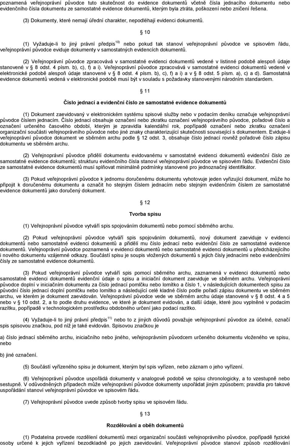 10 (1) Vyžaduje-li to jiný právní předpis 10) nebo pokud tak stanoví veřejnoprávní původce ve spisovém řádu, veřejnoprávní původce eviduje dokumenty v samostatných evidencích dokumentů.