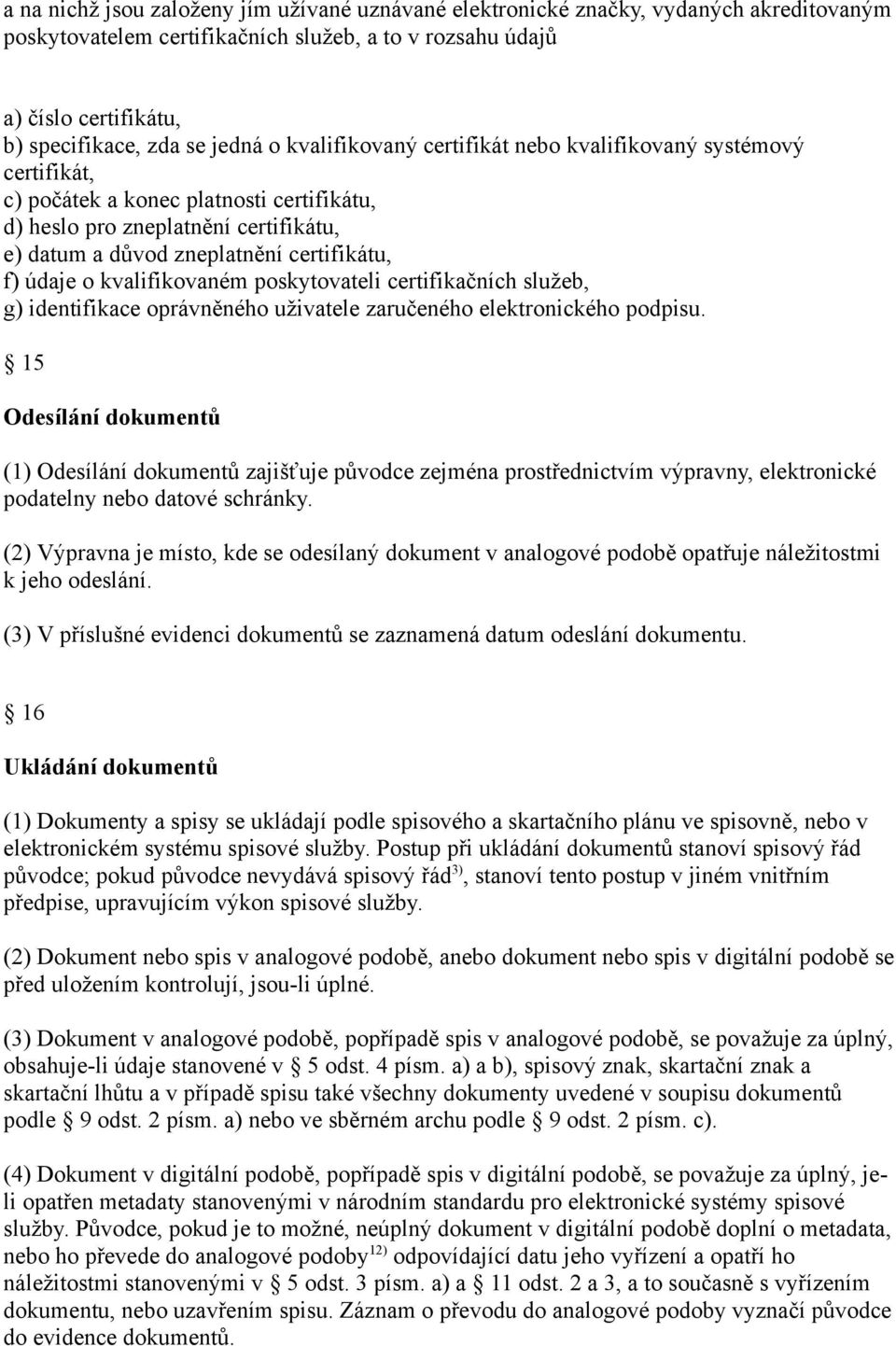 o kvalifikovaném poskytovateli certifikačních služeb, g) identifikace oprávněného uživatele zaručeného elektronického podpisu.