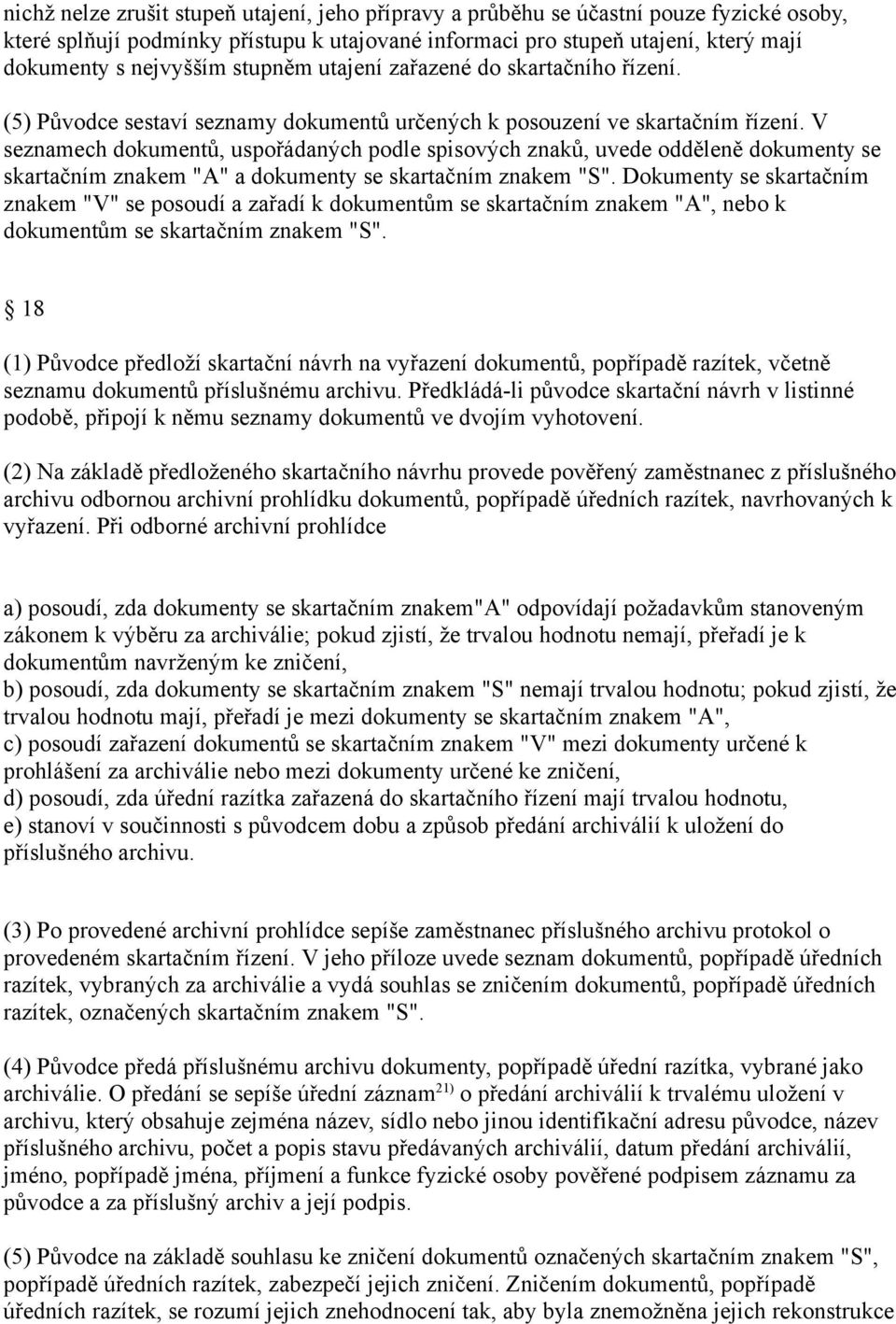 V seznamech dokumentů, uspořádaných podle spisových znaků, uvede odděleně dokumenty se skartačním znakem "A" a dokumenty se skartačním znakem "S".