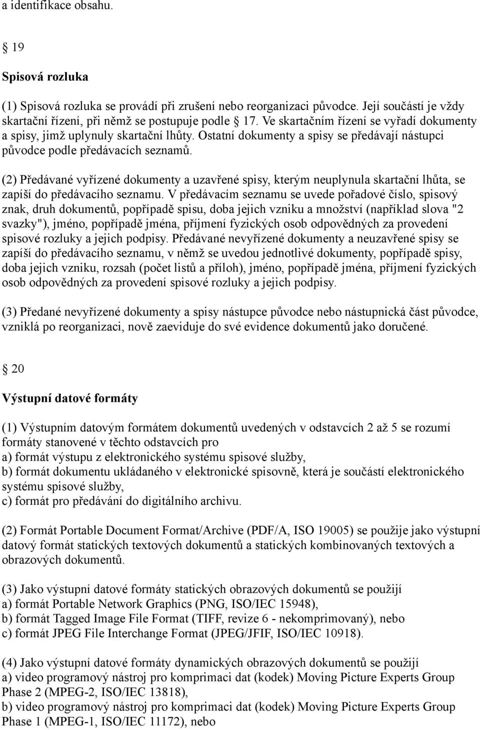 (2) Předávané vyřízené dokumenty a uzavřené spisy, kterým neuplynula skartační lhůta, se zapíší do předávacího seznamu.