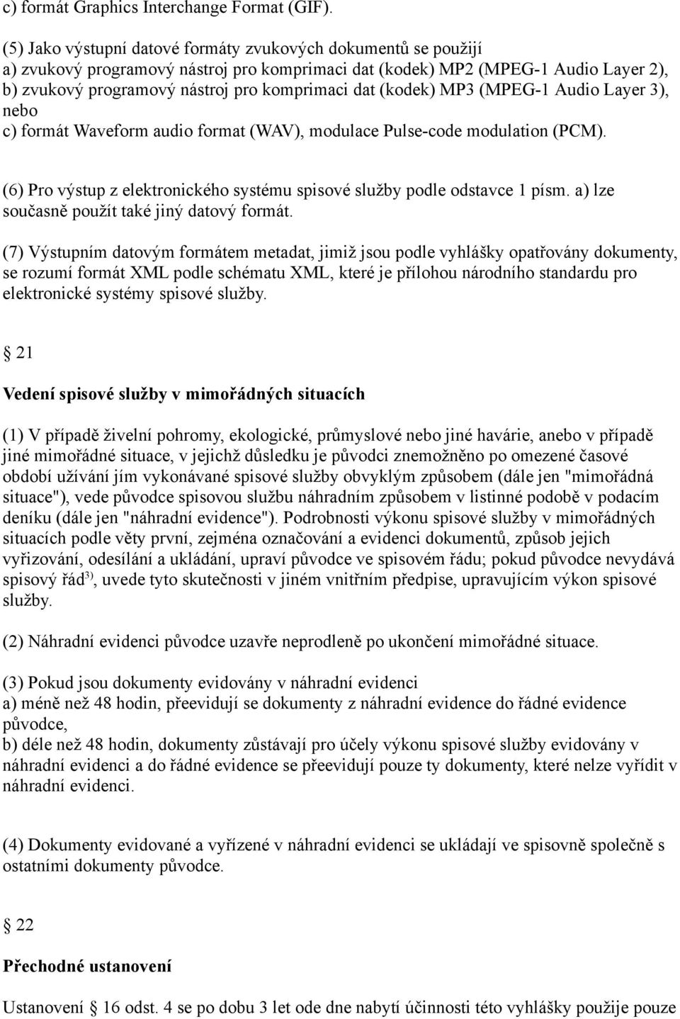 (kodek) MP3 (MPEG-1 Audio Layer 3), nebo c) formát Waveform audio format (WAV), modulace Pulse-code modulation (PCM). (6) Pro výstup z elektronického systému spisové služby podle odstavce 1 písm.