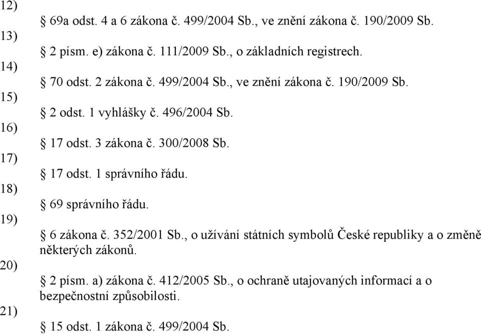 3 zákona č. 300/2008 Sb. 17 odst. 1 správního řádu. 69 správního řádu. 6 zákona č. 352/2001 Sb.