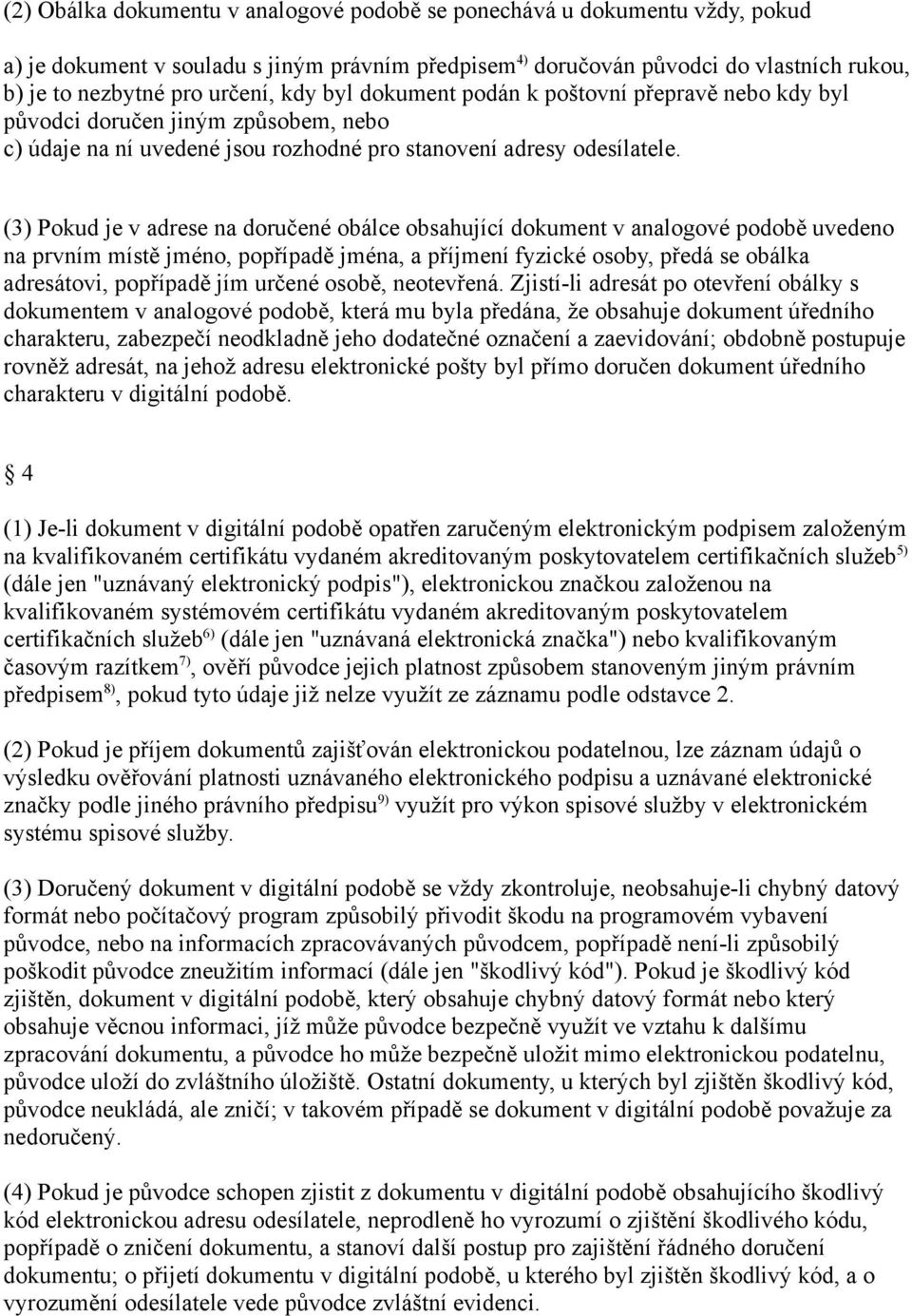 (3) Pokud je v adrese na doručené obálce obsahující dokument v analogové podobě uvedeno na prvním místě jméno, popřípadě jména, a příjmení fyzické osoby, předá se obálka adresátovi, popřípadě jím