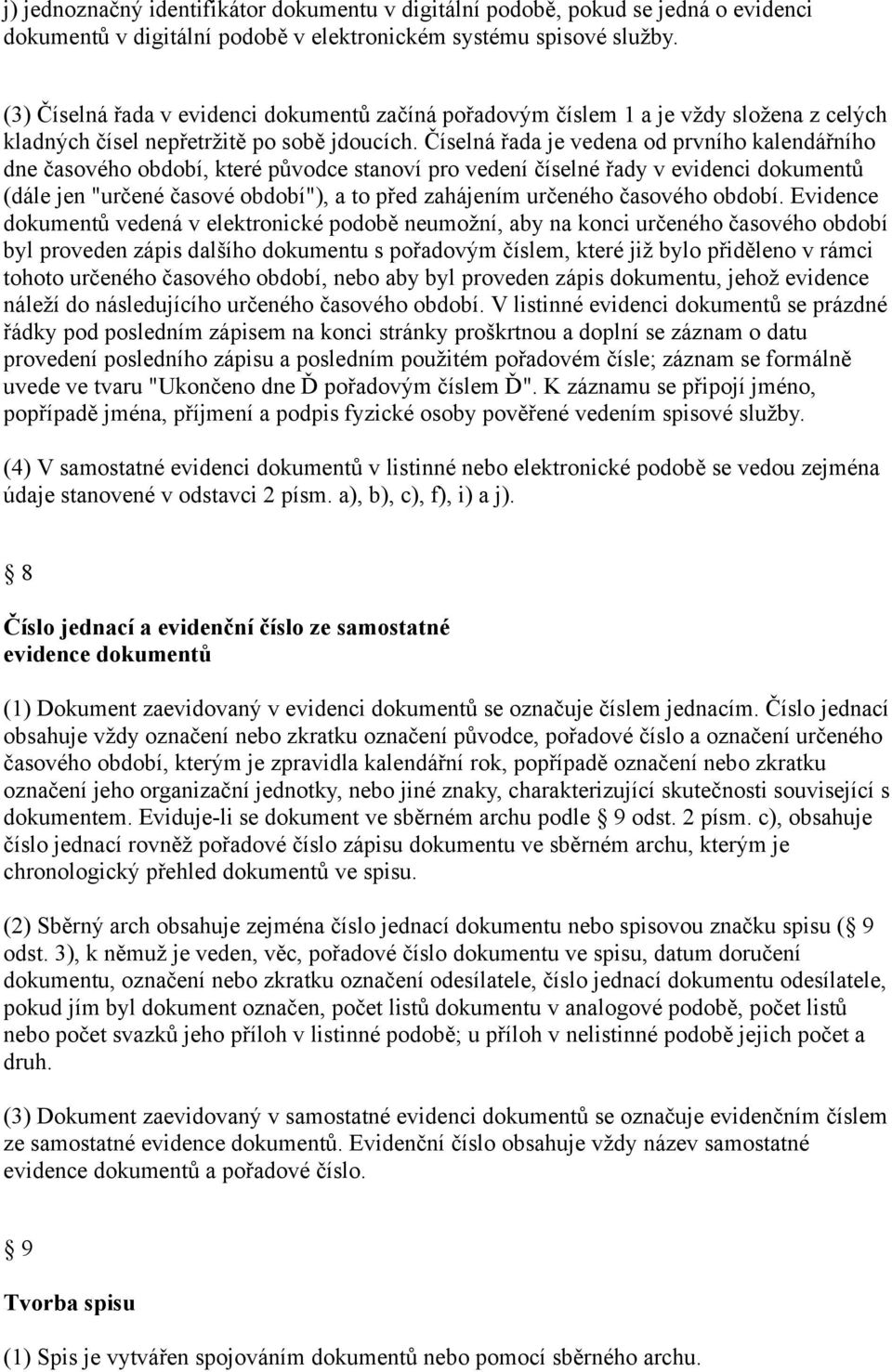 Číselná řada je vedena od prvního kalendářního dne časového období, které původce stanoví pro vedení číselné řady v evidenci dokumentů (dále jen "určené časové období"), a to před zahájením určeného