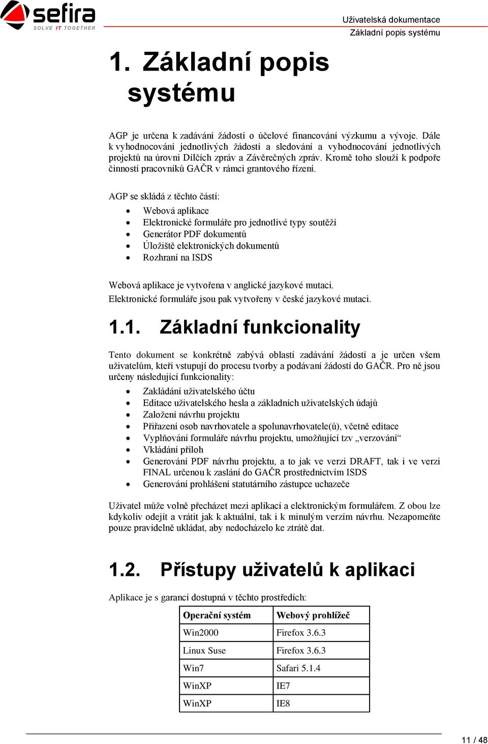 Kromě toho slouží k podpoře činností pracovníků GAČR v rámci grantového řízení.