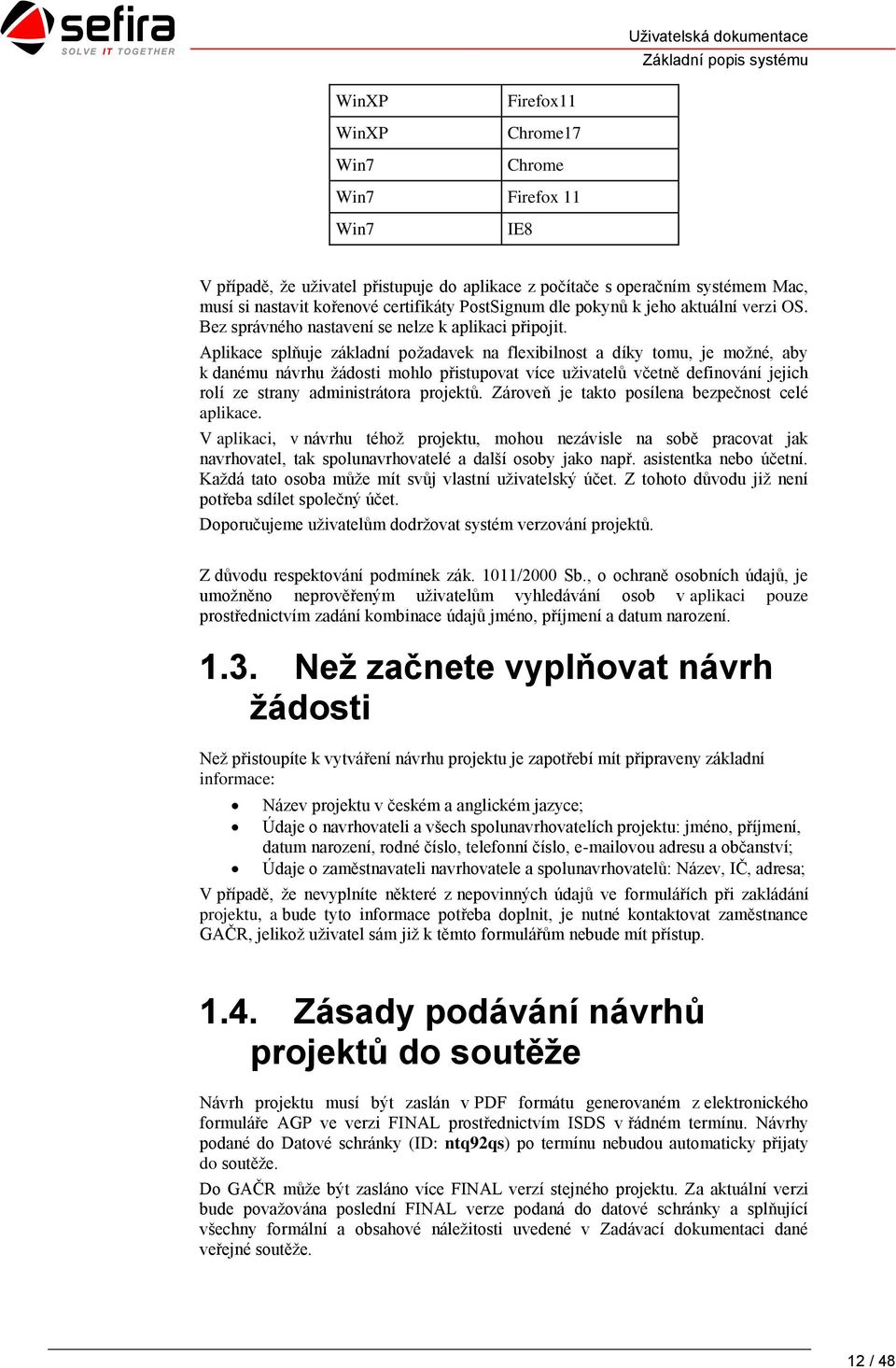 Aplikace splňuje základní požadavek na flexibilnost a díky tomu, je možné, aby k danému návrhu žádosti mohlo přistupovat více uživatelů včetně definování jejich rolí ze strany administrátora projektů.