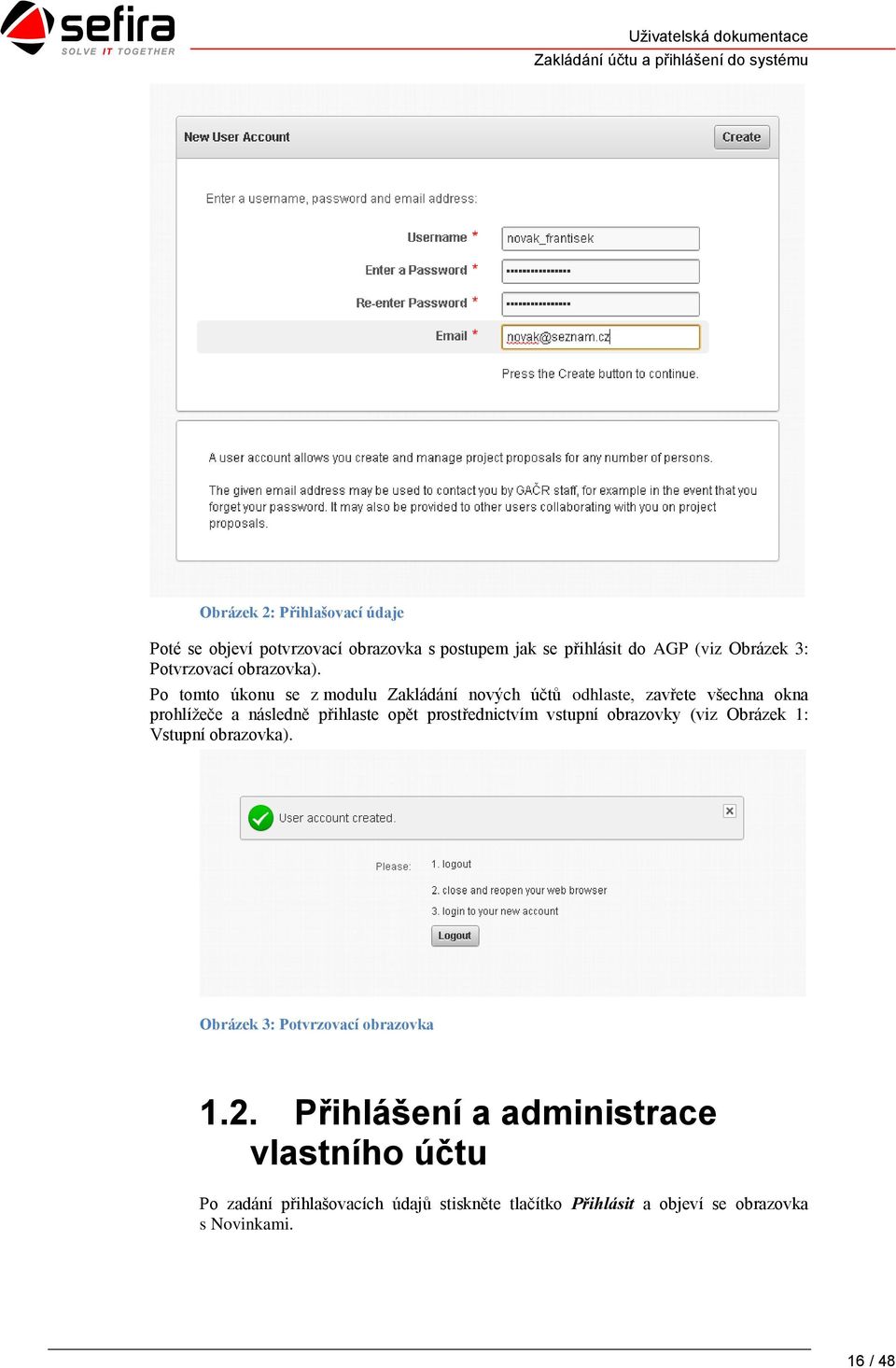 Po tomto úkonu se z modulu Zakládání nových účtů odhlaste, zavřete všechna okna prohlížeče a následně přihlaste opět prostřednictvím