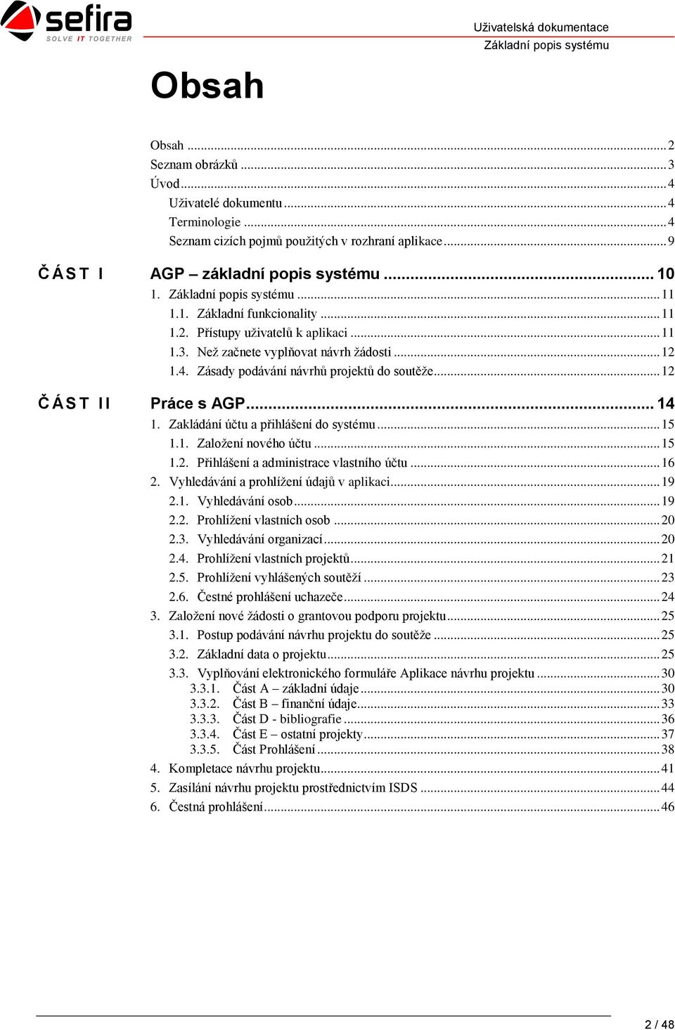 .. 12 1.4. Zásady podávání návrhů projektů do soutěže... 12 Č Á S T I I Práce s AGP... 14 1. Zakládání účtu a přihlášení do systému... 15 1.1. Založení nového účtu... 15 1.2. Přihlášení a administrace vlastního účtu.