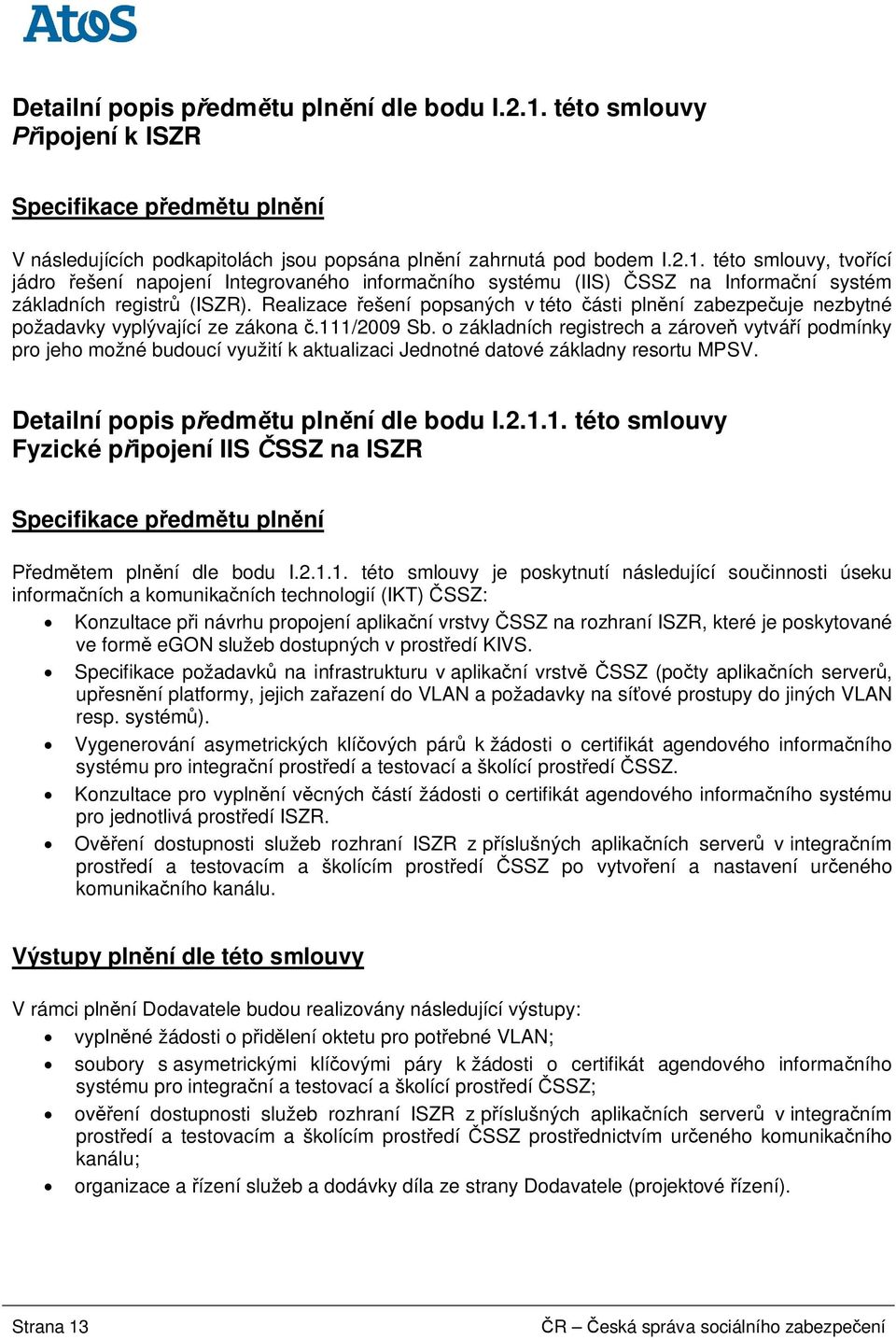 o základních registrech a zárove vytvá í podmínky pro jeho možné budoucí využití k aktualizaci Jednotné datové základny resortu MPSV. Detailní popis p edm tu pln ní dle bodu I.2.1.