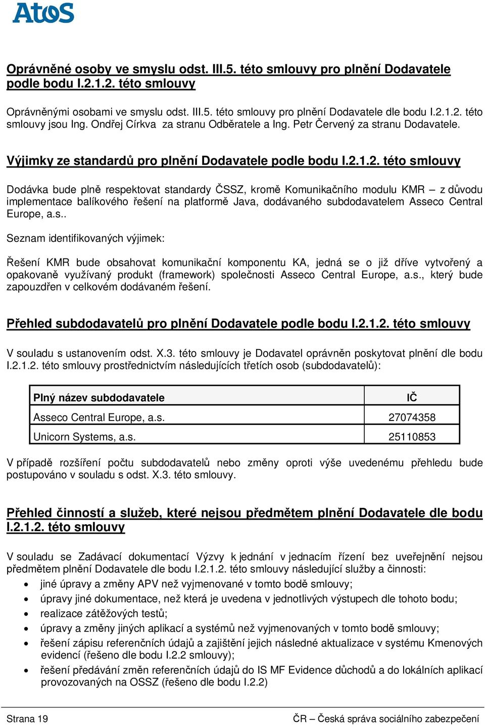 1.2. této smlouvy Dodávka bude pln respektovat standardy SSZ, krom Komunika ního modulu KMR z d vodu implementace balíkového ešení na platform Java, dodávaného subdodavatelem Asseco Central Europe, a.