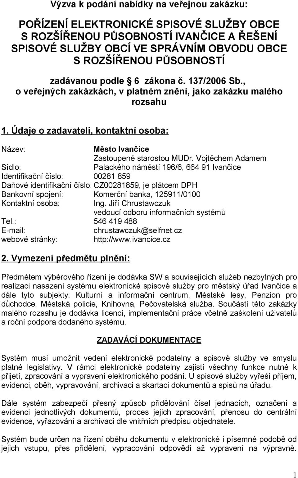 Vojtěchem Adamem Sídlo: Palackého náměstí 196/6, 664 91 Ivančice Identifikační číslo: 00281 859 Daňové identifikační číslo: CZ00281859, je plátcem DPH Bankovní spojení: Komerční banka, 125911/0100