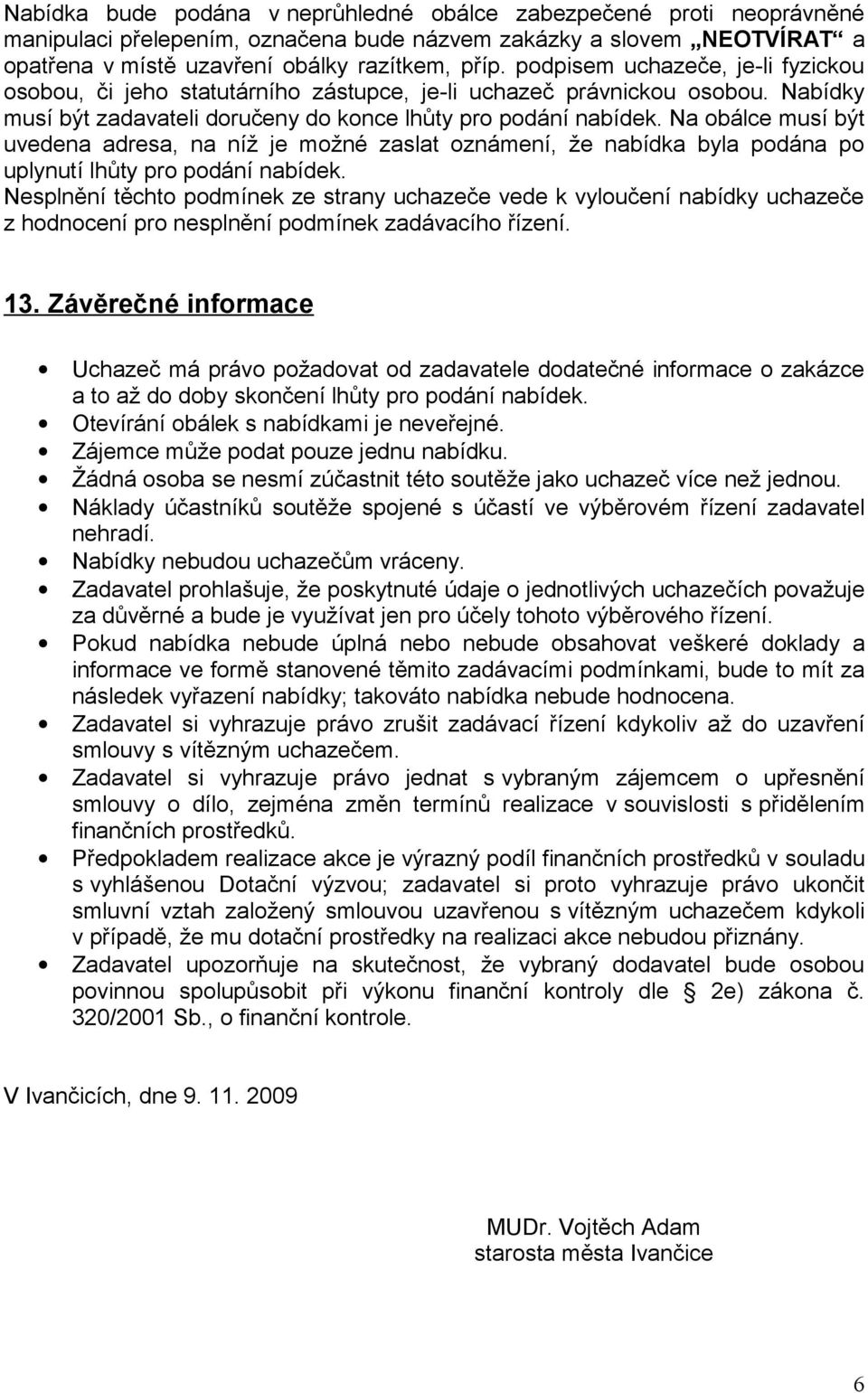 Na obálce musí být uvedena adresa, na níž je možné zaslat oznámení, že nabídka byla podána po uplynutí lhůty pro podání nabídek.