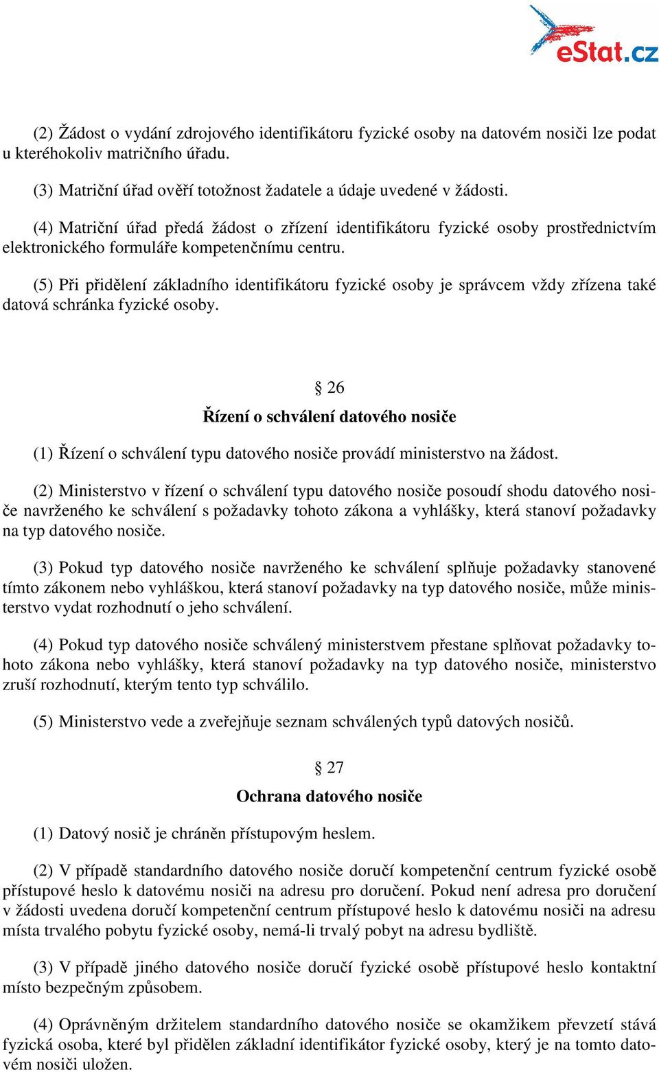 (5) Při přidělení základního identifikátoru fyzické osoby je správcem vždy zřízena také datová schránka fyzické osoby.