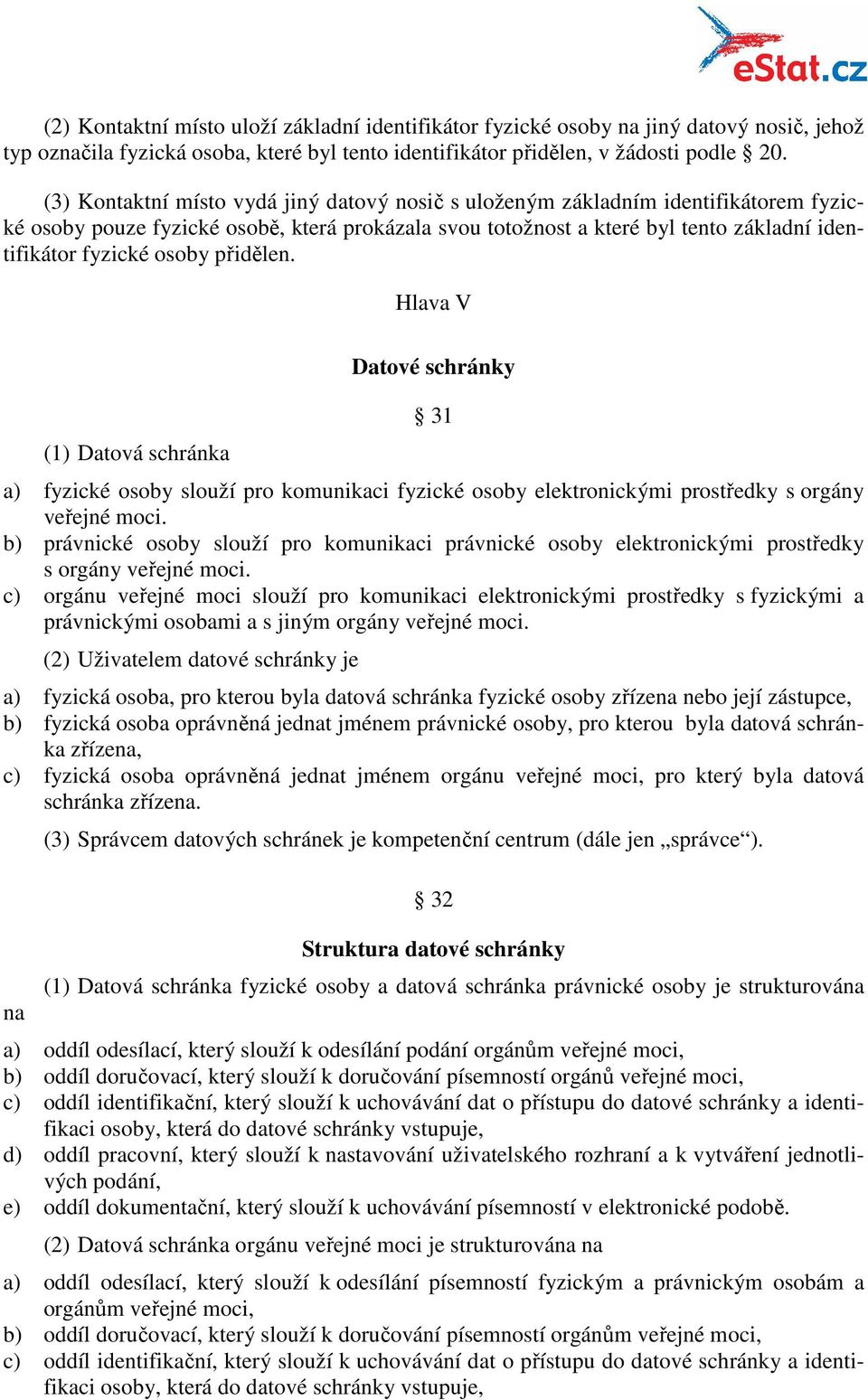 osoby přidělen. Hlava V (1) Datová schránka Datové schránky 31 a) fyzické osoby slouží pro komunikaci fyzické osoby elektronickými prostředky s orgány veřejné moci.